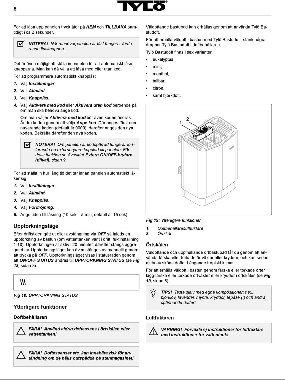 Välj Allmänt. 3. Välj Knapplås. 4. Välj Aktivera med kod eller Aktivera utan kod beroende på om man ska behöva ange kod. Om man väljer Aktivera med kod bör även koden ändras.