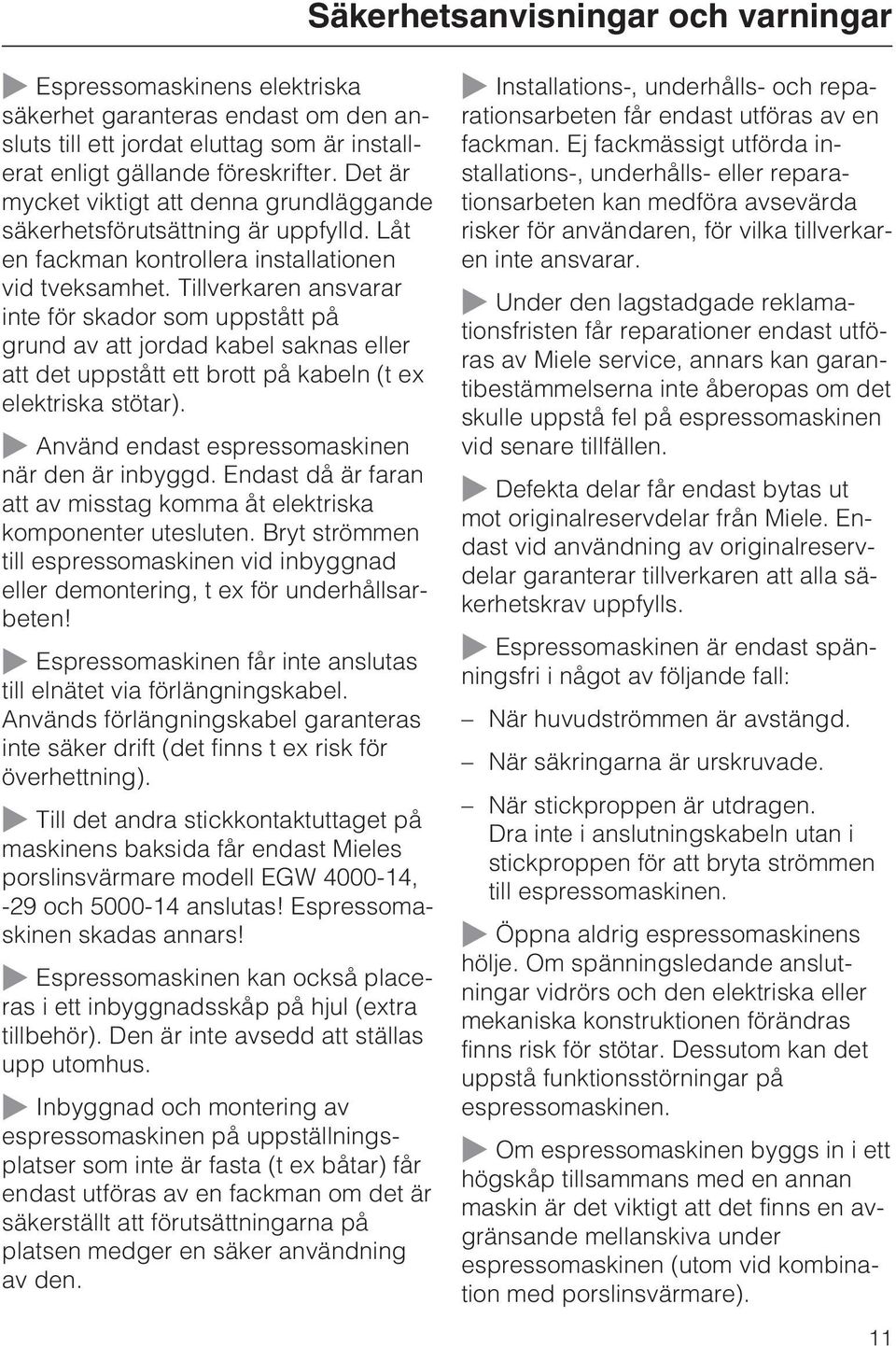 Tillverkaren ansvarar inte för skador som uppstått på grund av att jordad kabel saknas eller att det uppstått ett brott på kabeln (t ex elektriska stötar).