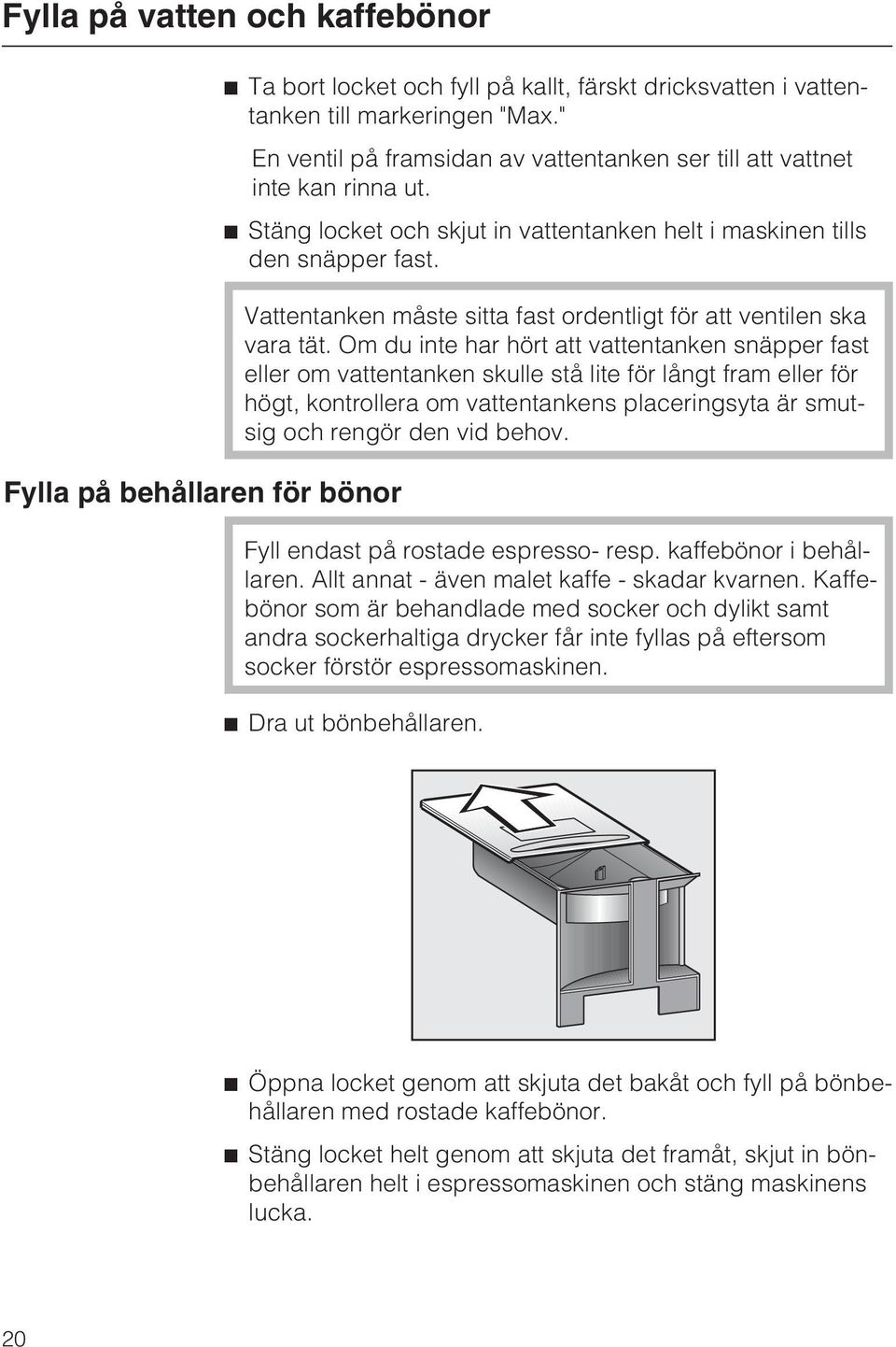 Vattentanken måste sitta fast ordentligt för att ventilen ska vara tät.