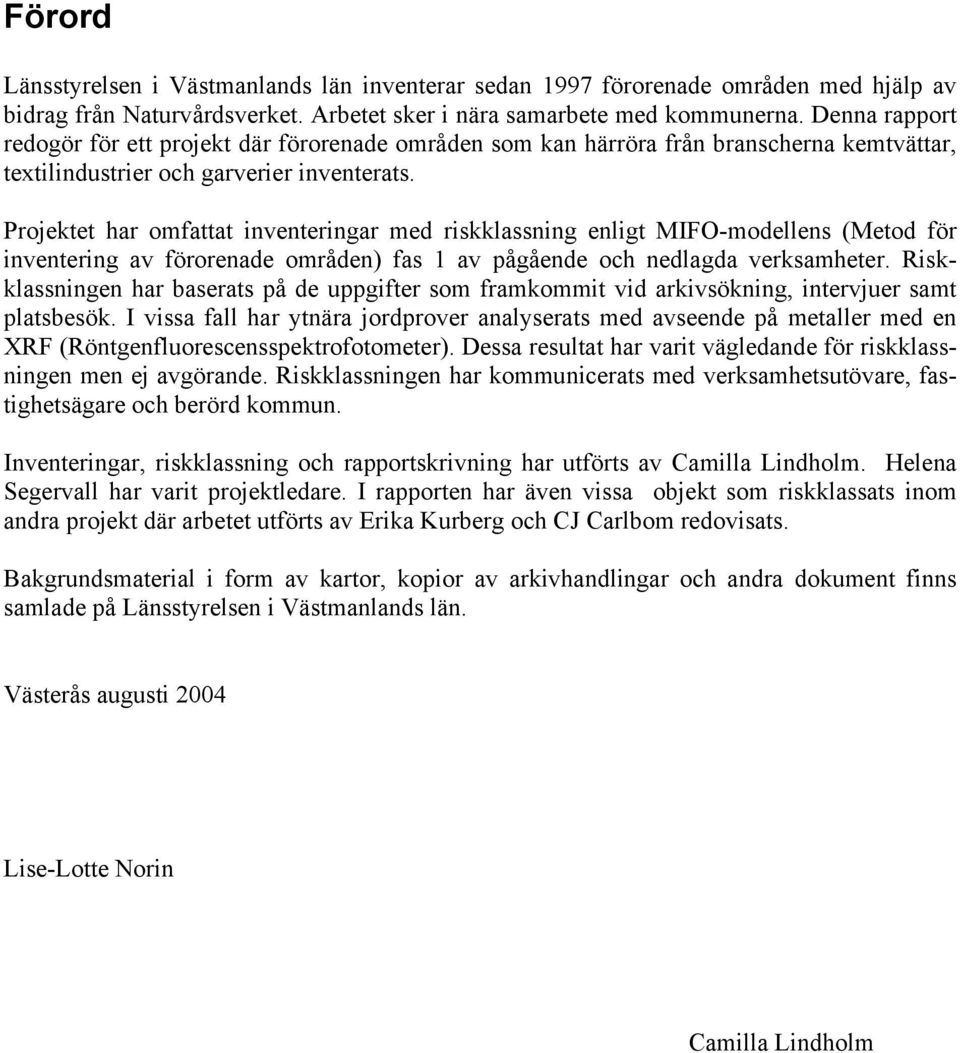 Projektet har omfattat inventeringar med riskklassning enligt MIFO-modellens (Metod för inventering av förorenade områden) fas 1 av pågående och nedlagda verksamheter.