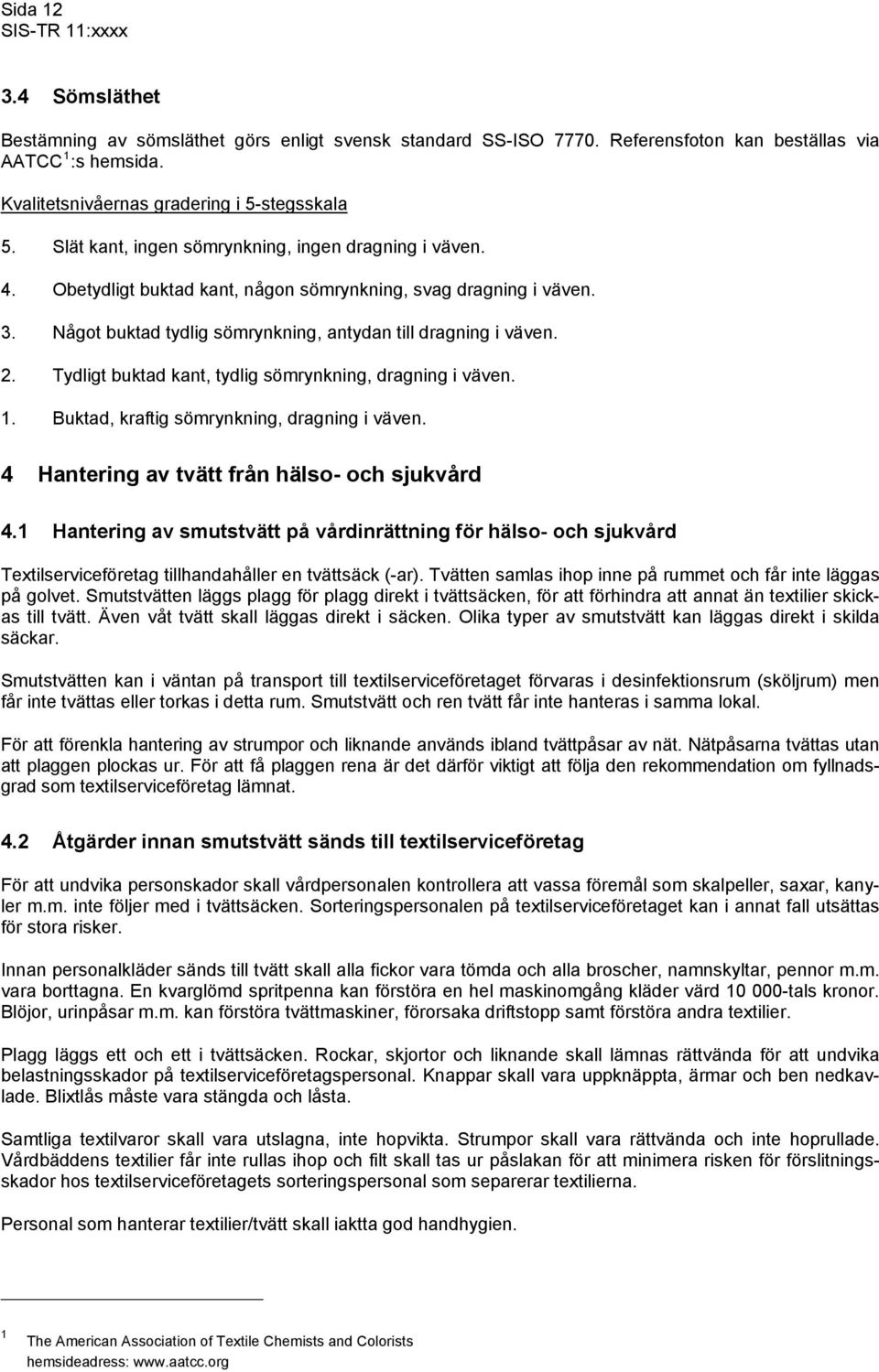 Tydligt buktad kant, tydlig sömrynkning, dragning i väven. 1. Buktad, kraftig sömrynkning, dragning i väven. 4 Hantering av tvätt från hälso- och sjukvård 4.