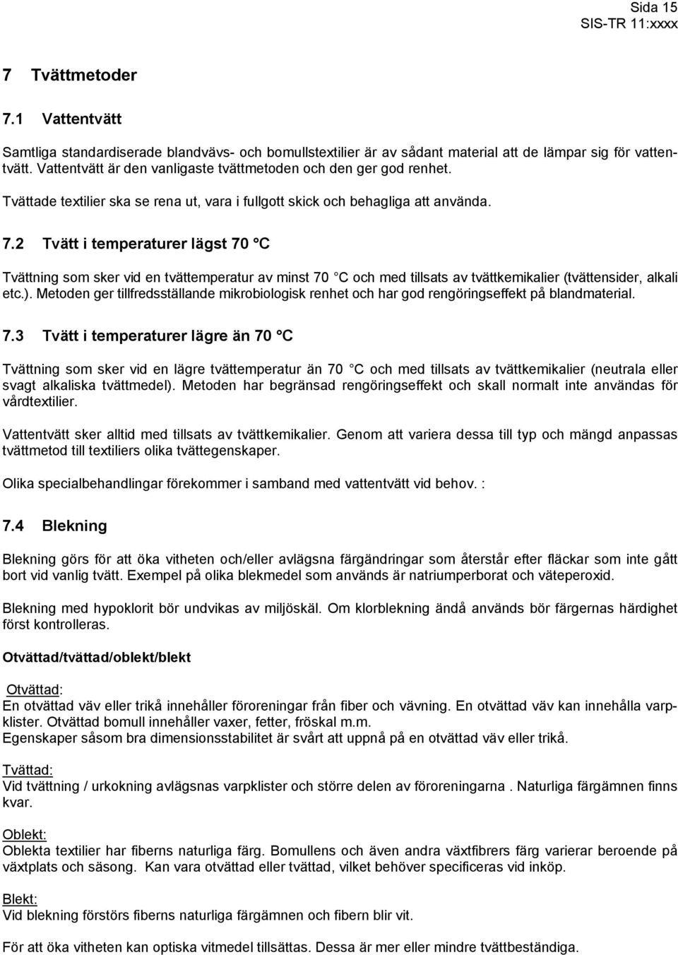 2 Tvätt i temperaturer lägst 70 C Tvättning som sker vid en tvättemperatur av minst 70 C och med tillsats av tvättkemikalier (tvättensider, alkali etc.).