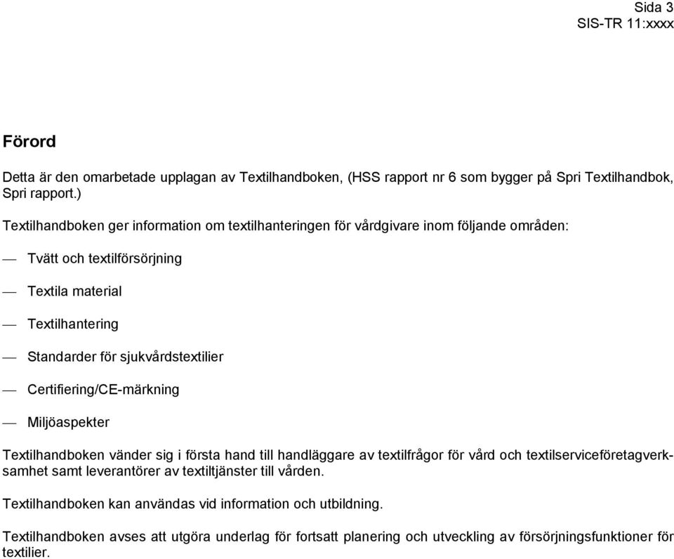sjukvårdstextilier Certifiering/CE-märkning Miljöaspekter Textilhandboken vänder sig i första hand till handläggare av textilfrågor för vård och textilserviceföretagverksamhet