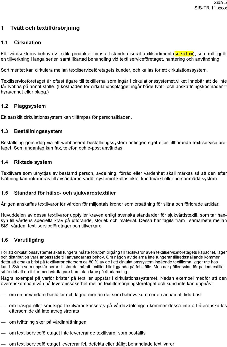 textilserviceföretaget, hantering och användning. Sortimentet kan cirkulera mellan textilserviceföretagets kunder, och kallas för ett cirkulationssystem.
