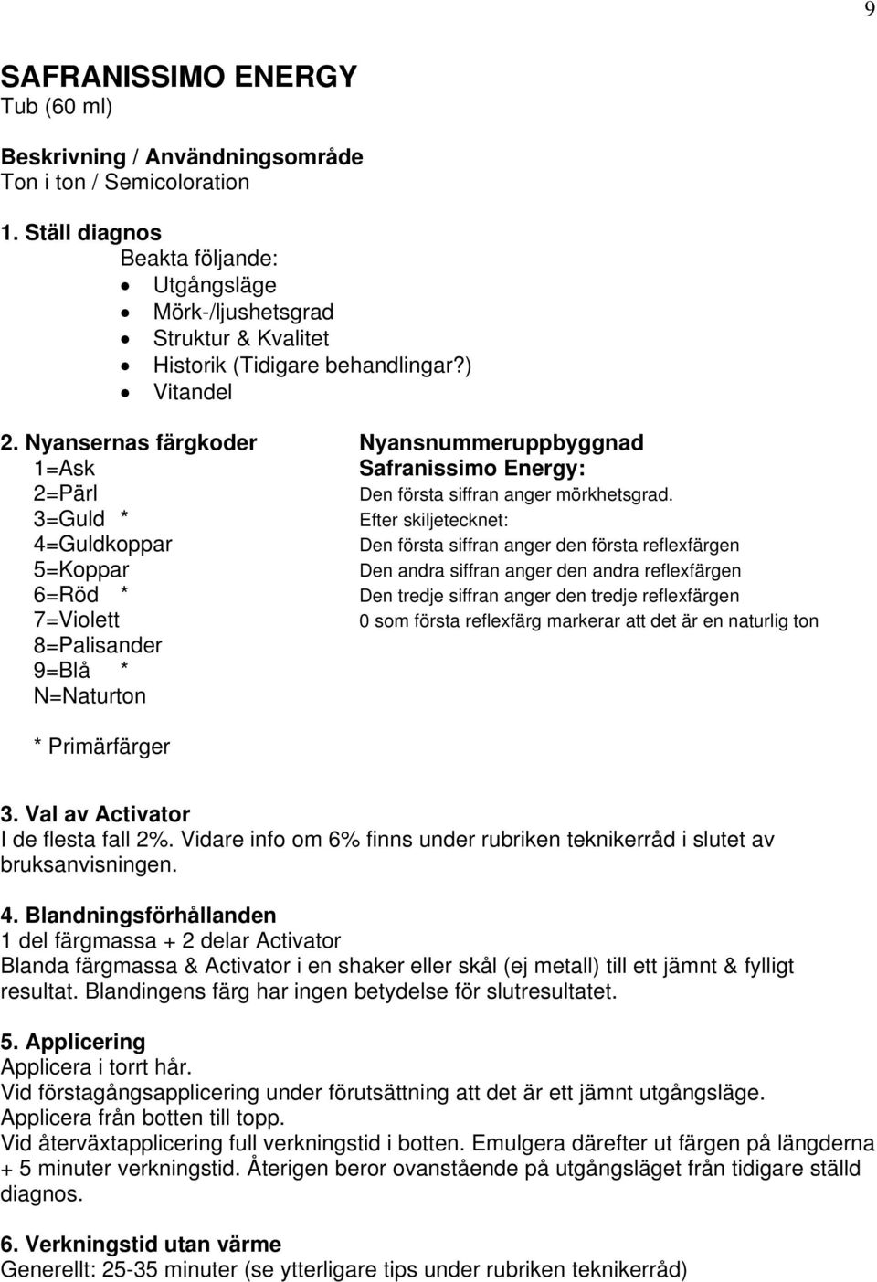 3=Guld * Efter skiljetecknet: 4=Guldkoppar Den första siffran anger den första reflexfärgen 5=Koppar Den andra siffran anger den andra reflexfärgen 6=Röd * Den tredje siffran anger den tredje