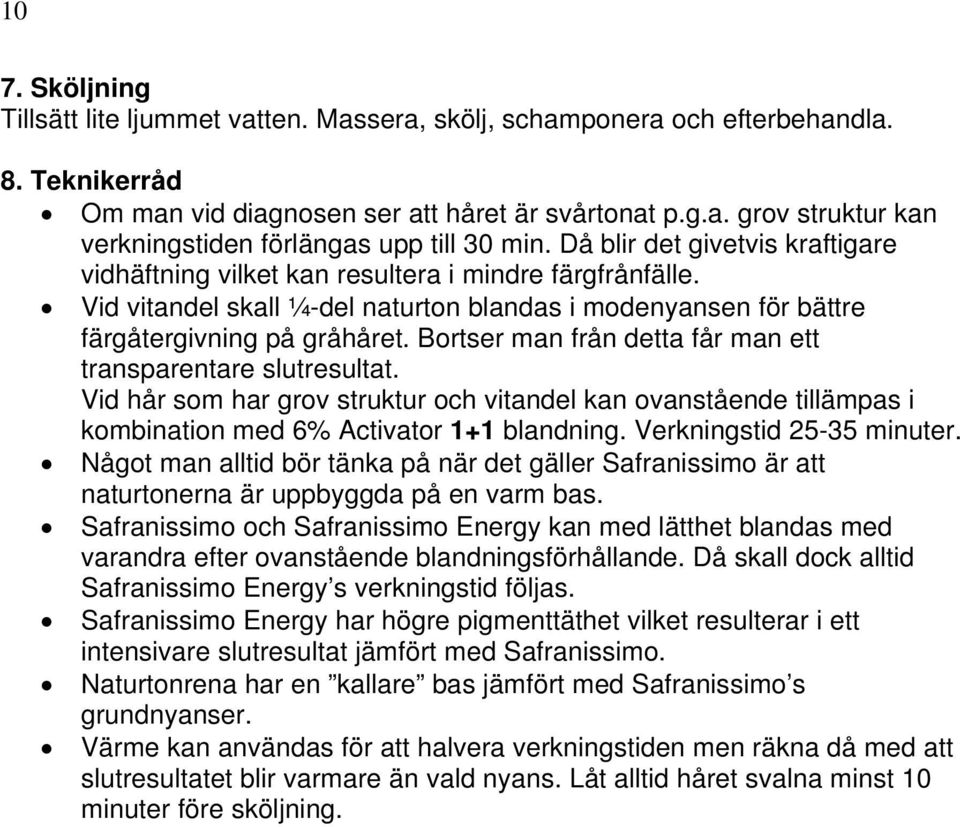 Bortser man från detta får man ett transparentare slutresultat. Vid hår som har grov struktur och vitandel kan ovanstående tillämpas i kombination med 6% Activator 1+1 blandning.