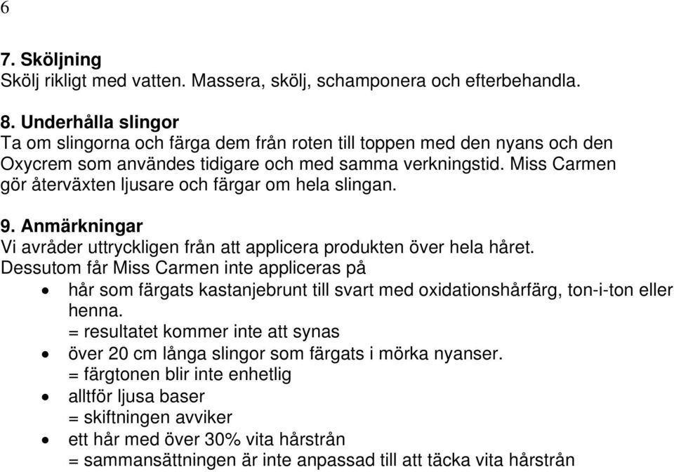 Miss Carmen gör återväxten ljusare och färgar om hela slingan. 9. Anmärkningar Vi avråder uttryckligen från att applicera produkten över hela håret.