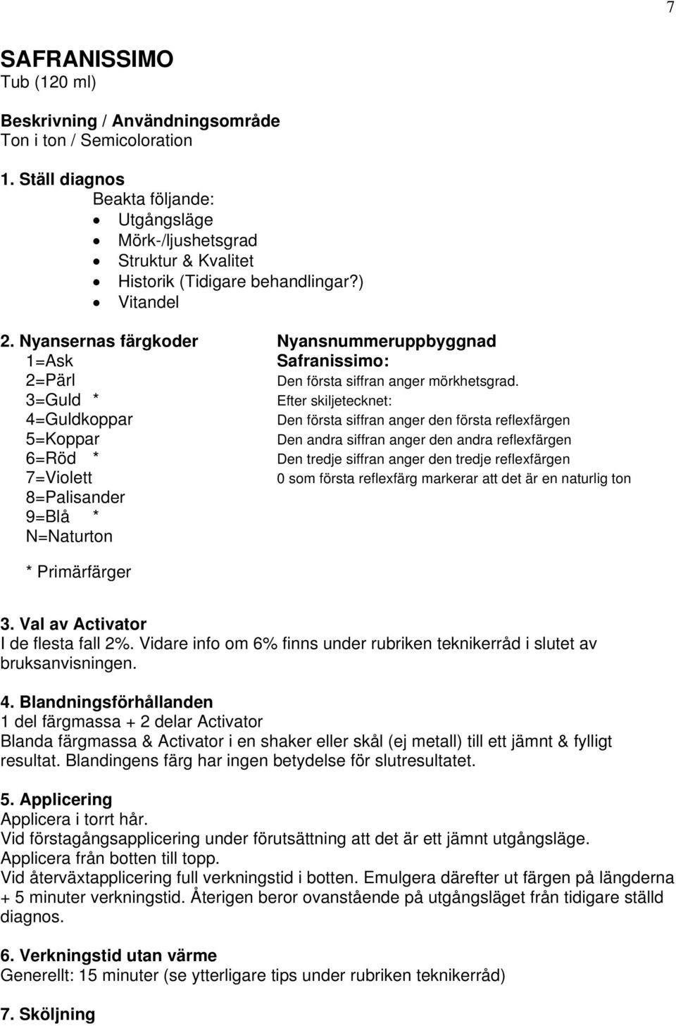 3=Guld * Efter skiljetecknet: 4=Guldkoppar Den första siffran anger den första reflexfärgen 5=Koppar Den andra siffran anger den andra reflexfärgen 6=Röd * Den tredje siffran anger den tredje