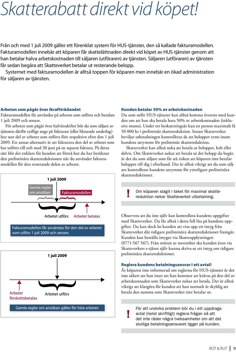 Säljaren (utföraren) av tjänsten får sedan begära att Skatteverket betalar ut resterande belopp.