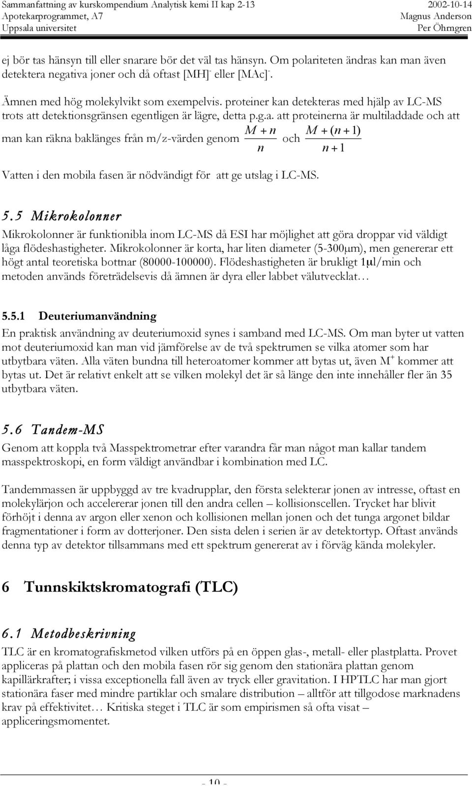 5.5 Mikrokolonner Mikrokolonner är funktionibla inom LC-MS då ESI har möjlighet att göra droppar vid väldigt låga flödeshastigheter.