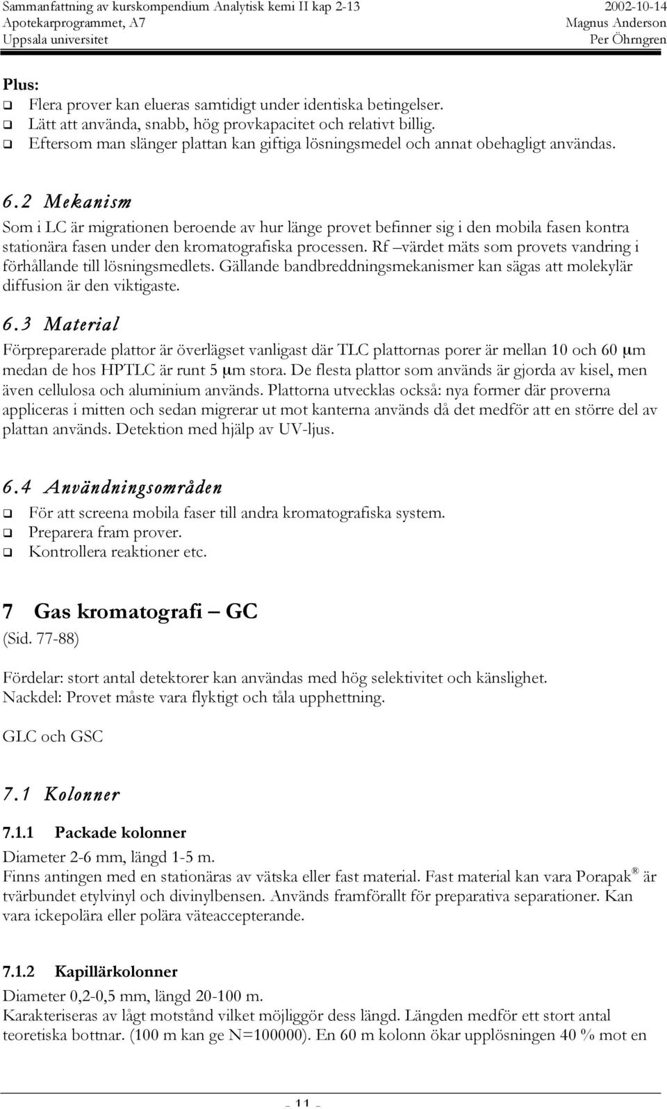 2 Mekanism Som i LC är migrationen beroende av hur länge provet befinner sig i den mobila fasen kontra stationära fasen under den kromatografiska processen.