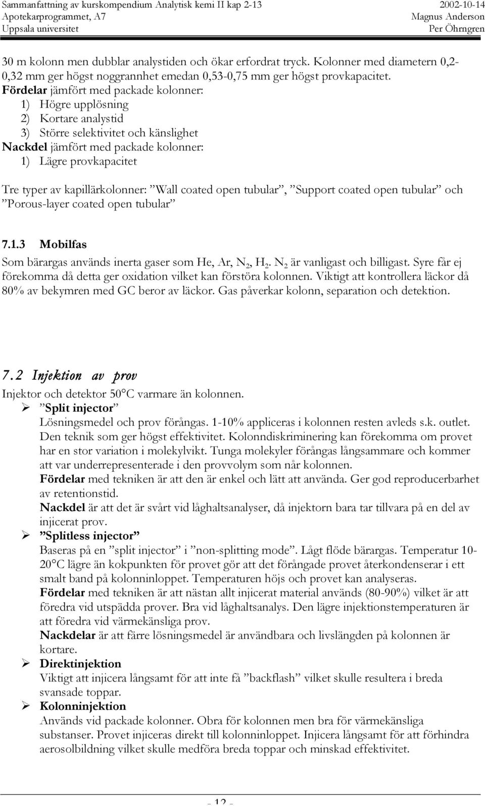 kapillärkolonner: Wall coated open tubular, Support coated open tubular och Porous-layer coated open tubular 7.1.3 Mobilfas Som bärargas används inerta gaser som He, Ar, N 2, H 2.