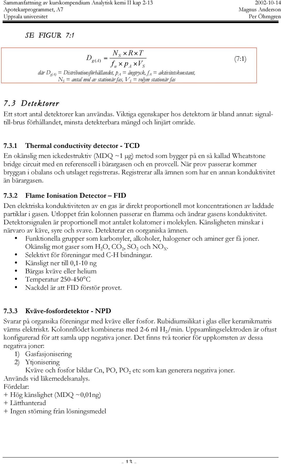 När prov passerar kommer bryggan i obalans och utslaget registreras. Registrerar alla ämnen som har en annan konduktivitet än bärargasen. 7.3.