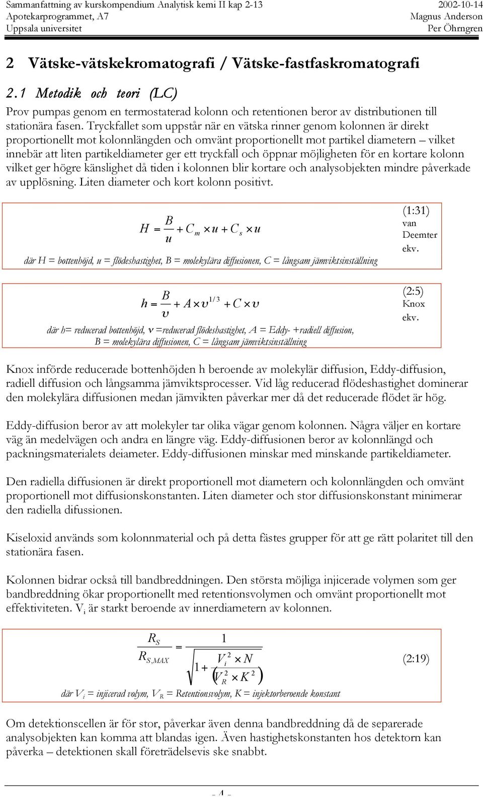 ett tryckfall och öppnar möjligheten för en kortare kolonn vilket ger högre känslighet då tiden i kolonnen blir kortare och analysobjekten mindre påverkade av upplösning.