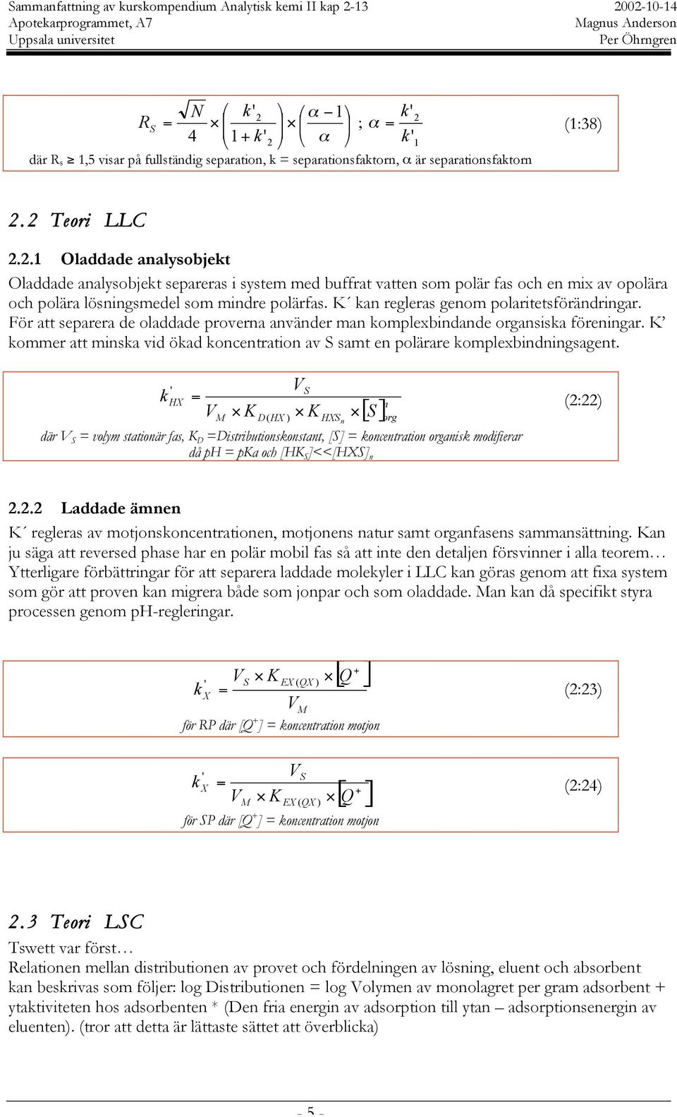 K kommer att minska vid ökad koncentration av S samt en polärare komplexbindningsagent.