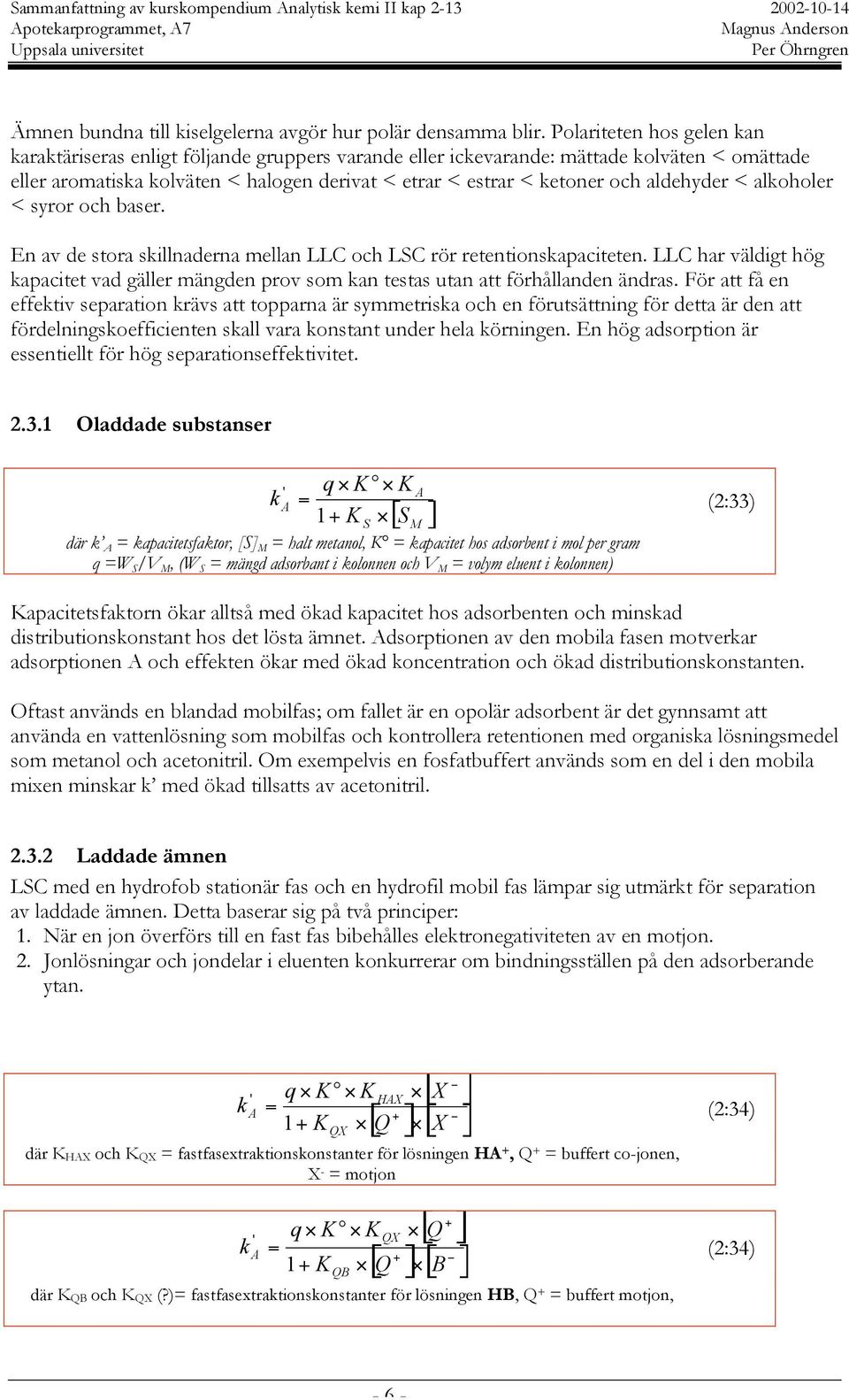 aldehyder < alkoholer < syror och baser. En av de stora skillnaderna mellan LLC och LSC rör retentionskapaciteten.