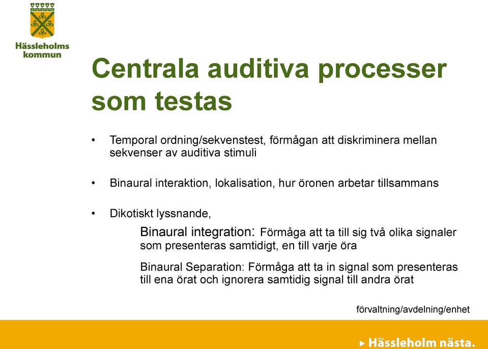 Binaural integration: Förmåga att ta till sig två olika signaler som presenteras samtidigt, en till varje öra