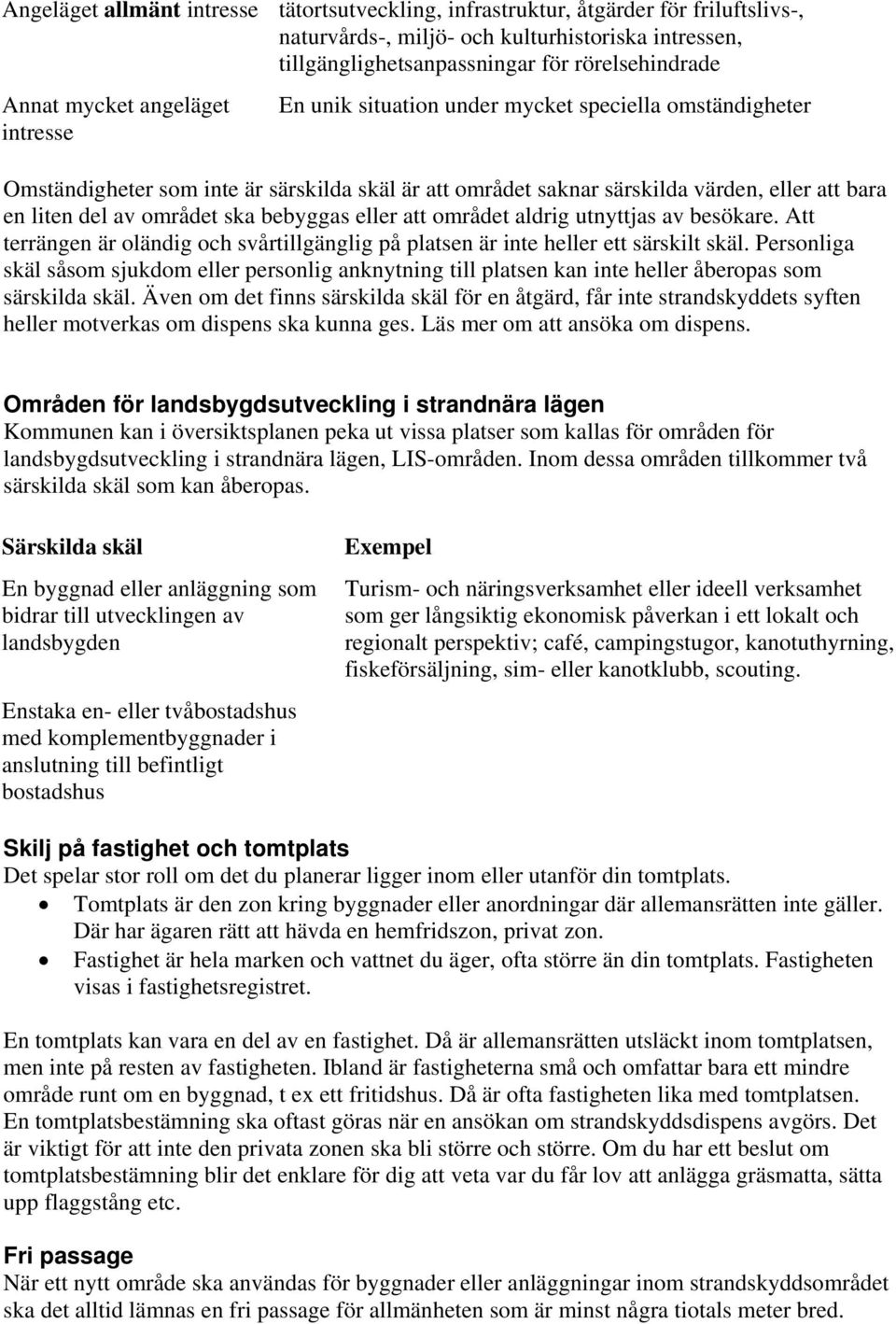 området ska bebyggas eller att området aldrig utnyttjas av besökare. Att terrängen är oländig och svårtillgänglig på platsen är inte heller ett särskilt skäl.