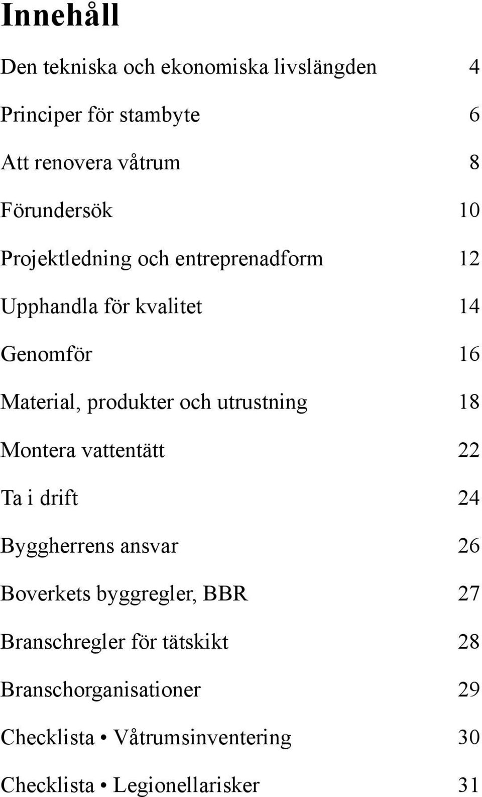 produkter och utrustning 18 Montera vattentätt 22 Ta i drift 24 Byggherrens ansvar 26 Boverkets byggregler,