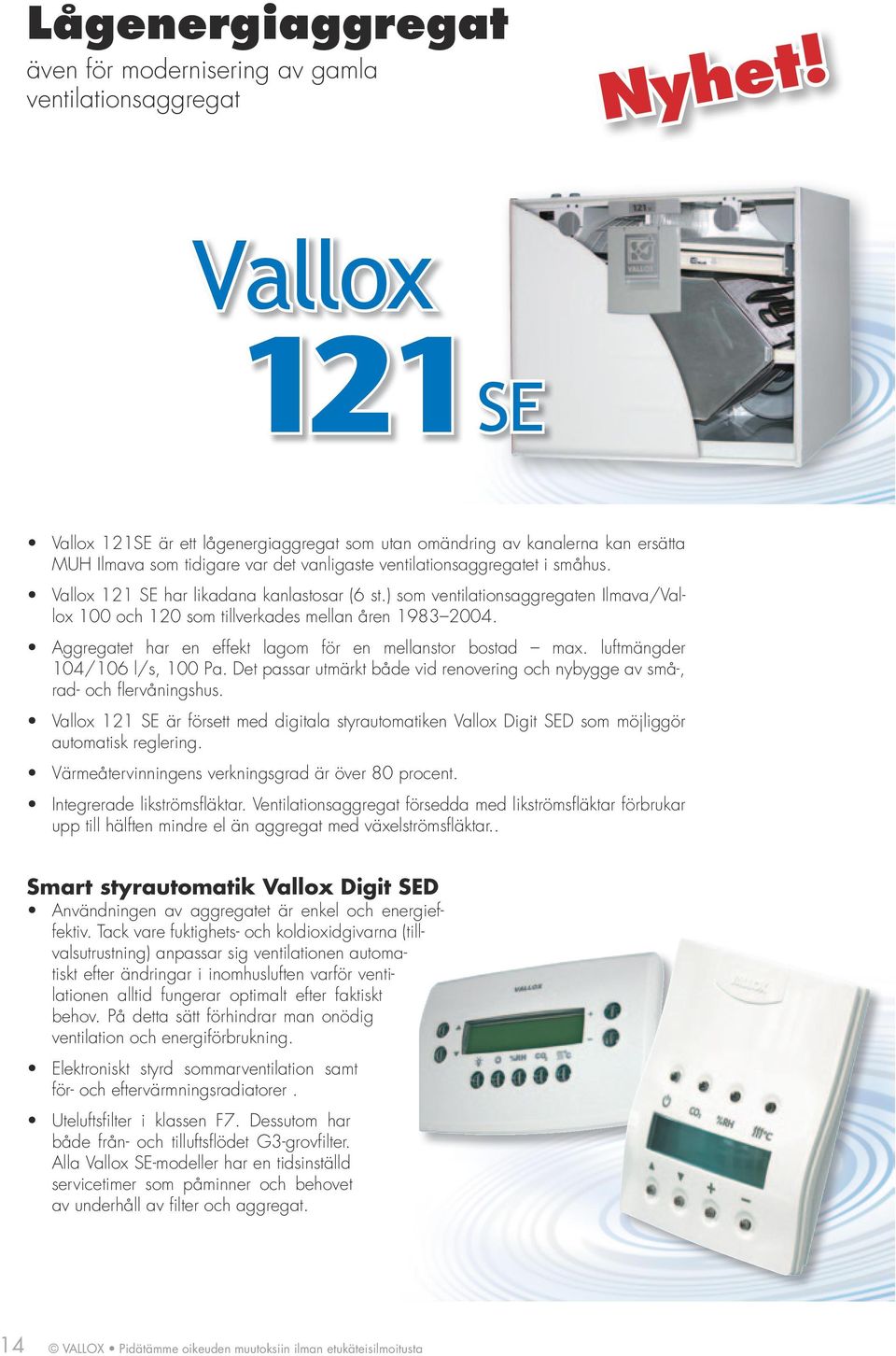 ) som ventilationsaggregaten Ilmava/ 100 och 120 som tillverkades mellan åren 1983 2004. Aggregatet har en effekt lagom för en mellanstor bostad max. luftmängder 104/106 l/s, 100 Pa.