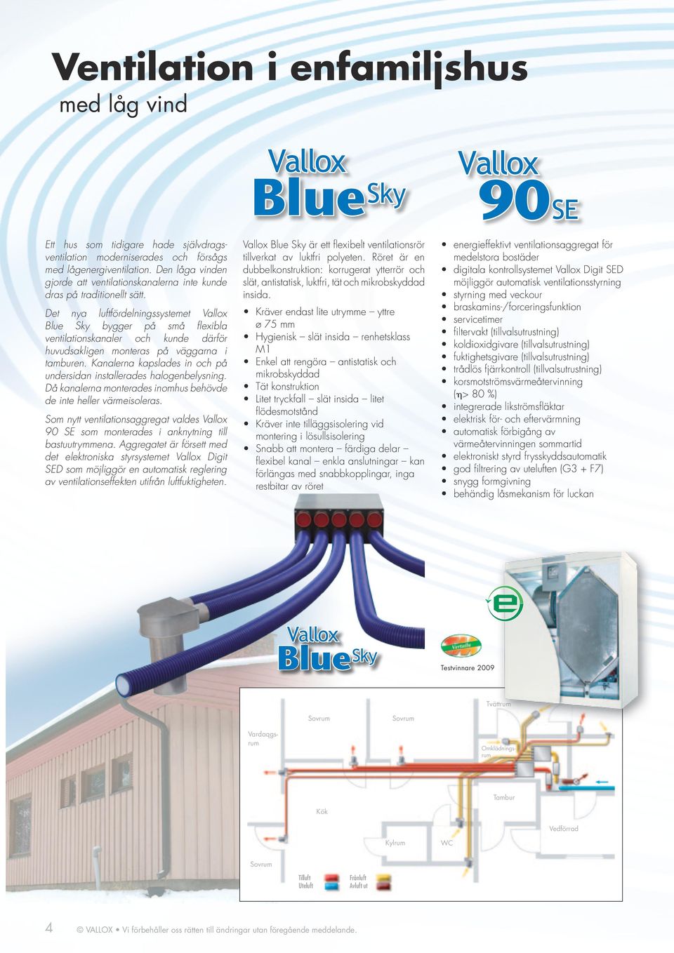 Det nya luftfördelningssystemet Blue Sky bygger på små flexibla ventilationskanaler och kunde därför huvudsakligen monteras på väggarna i tamburen.