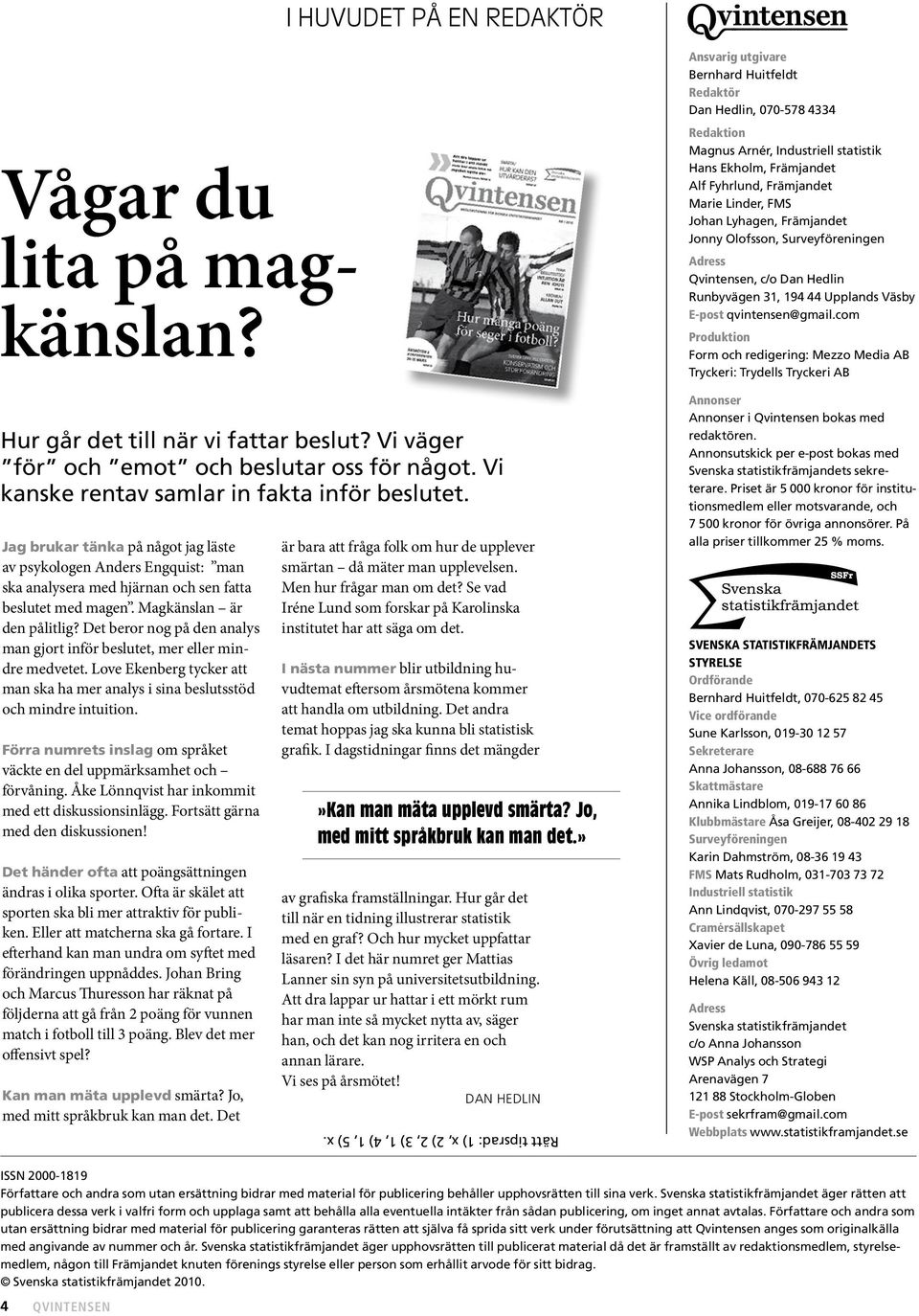 Det beror nog på den analys man gjort inför beslutet, mer eller mindre medvetet. Love Ekenberg tycker att man ska ha mer analys i sina beslutsstöd och mindre intuition.