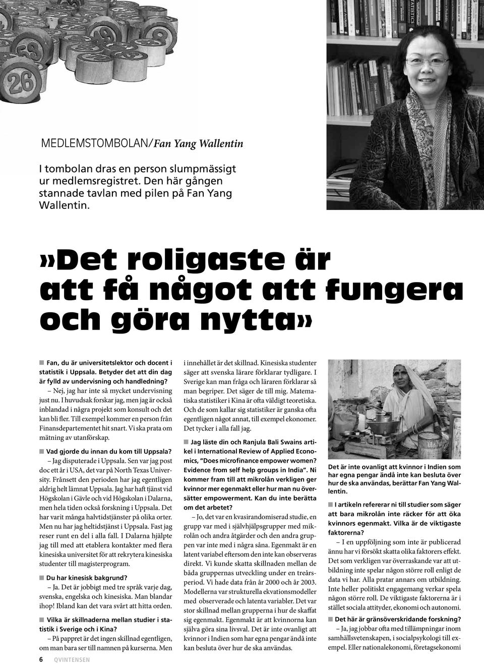 Nej, jag har inte så mycket undervisning just nu. I huvudsak forskar jag, men jag är också inblandad i några projekt som konsult och det kan bli fler.