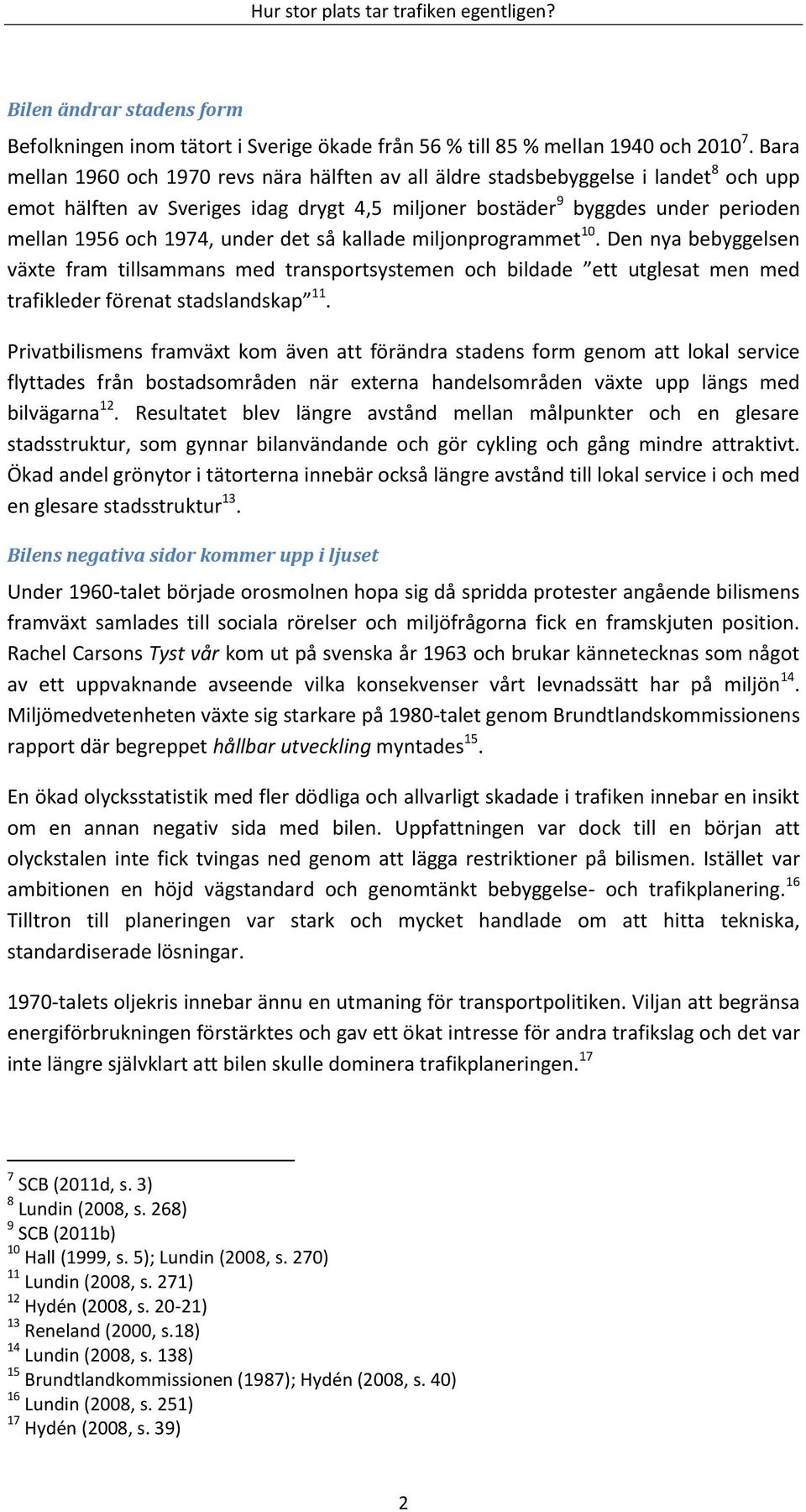 under det så kallade miljonprogrammet 10. Den nya bebyggelsen växte fram tillsammans med transportsystemen och bildade ett utglesat men med trafikleder förenat stadslandskap 11.