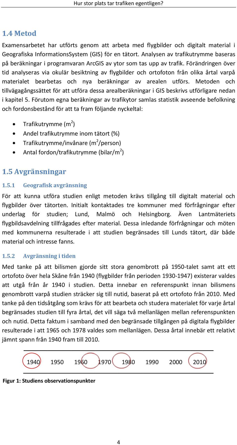 Förändringen över tid analyseras via okulär besiktning av flygbilder och ortofoton från olika årtal varpå materialet bearbetas och nya beräkningar av arealen utförs.