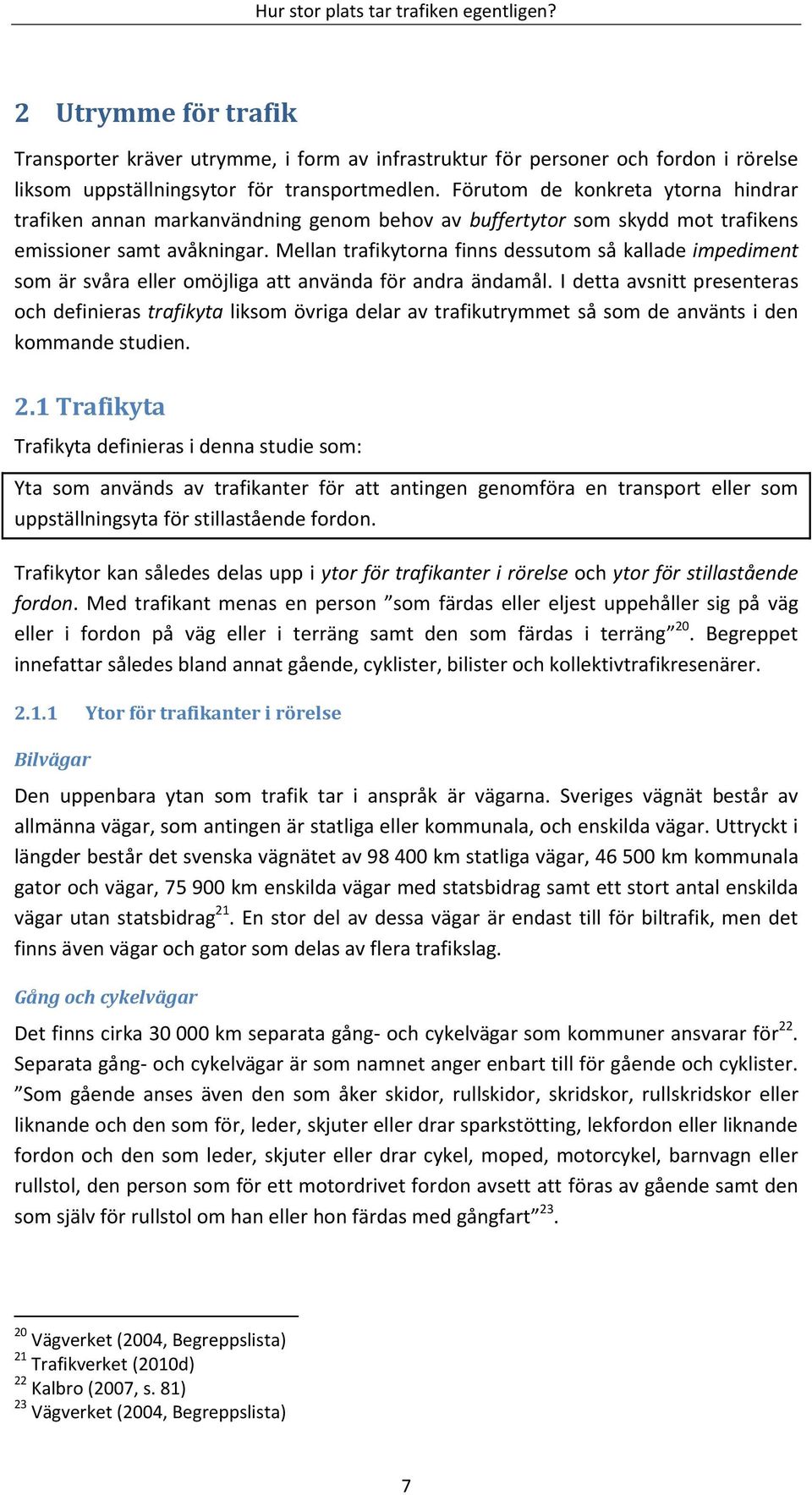 Mellan trafikytorna finns dessutom så kallade impediment som är svåra eller omöjliga att använda för andra ändamål.