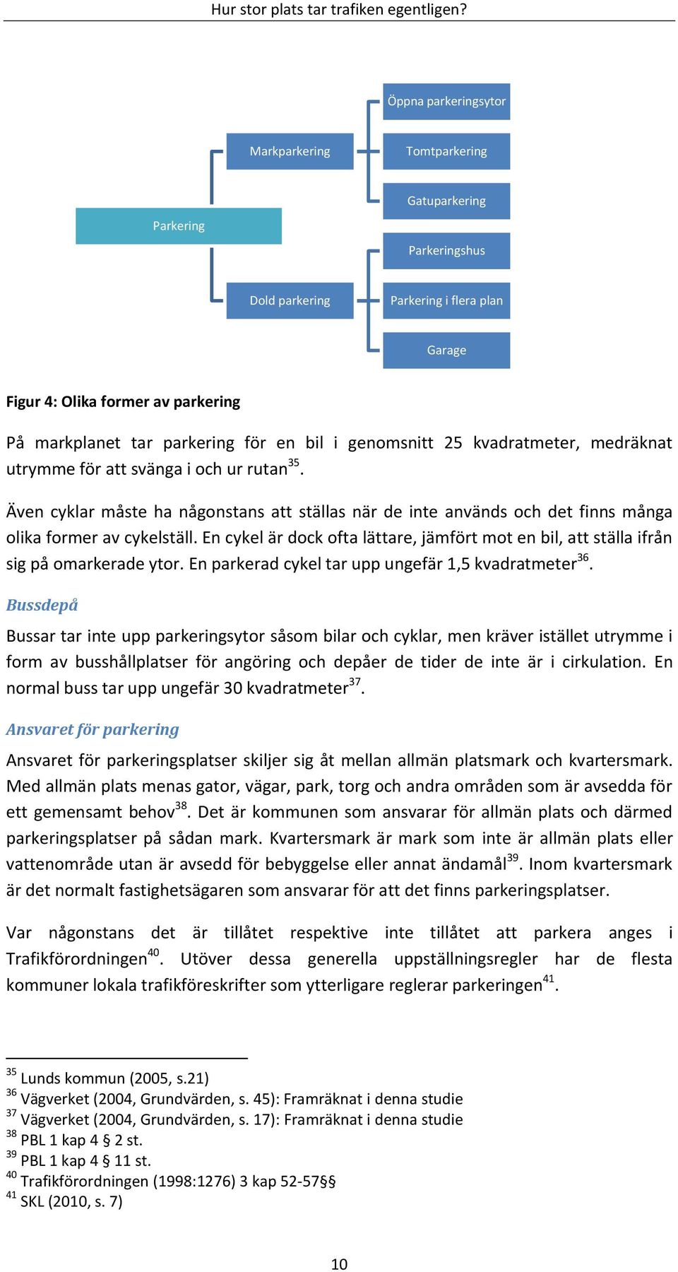 En cykel är dock ofta lättare, jämfört mot en bil, att ställa ifrån sig på omarkerade ytor. En parkerad cykel tar upp ungefär 1,5 kvadratmeter 36.