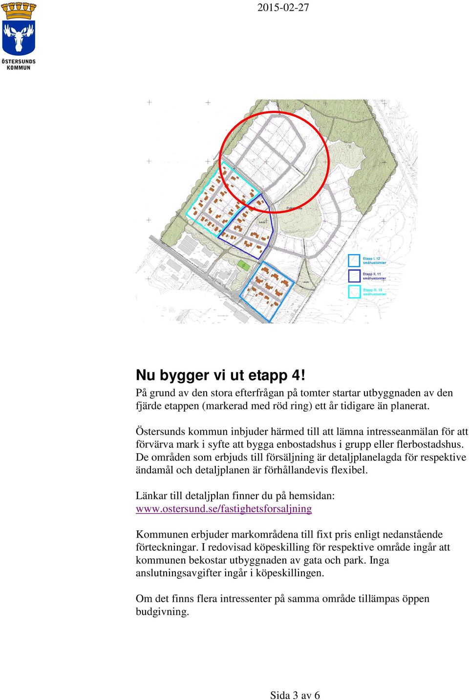 De områden som erbjuds till försäljning är detaljplanelagda för respektive ändamål och detaljplanen är förhållandevis flexibel. Länkar till detaljplan finner du på hemsidan: www.ostersund.