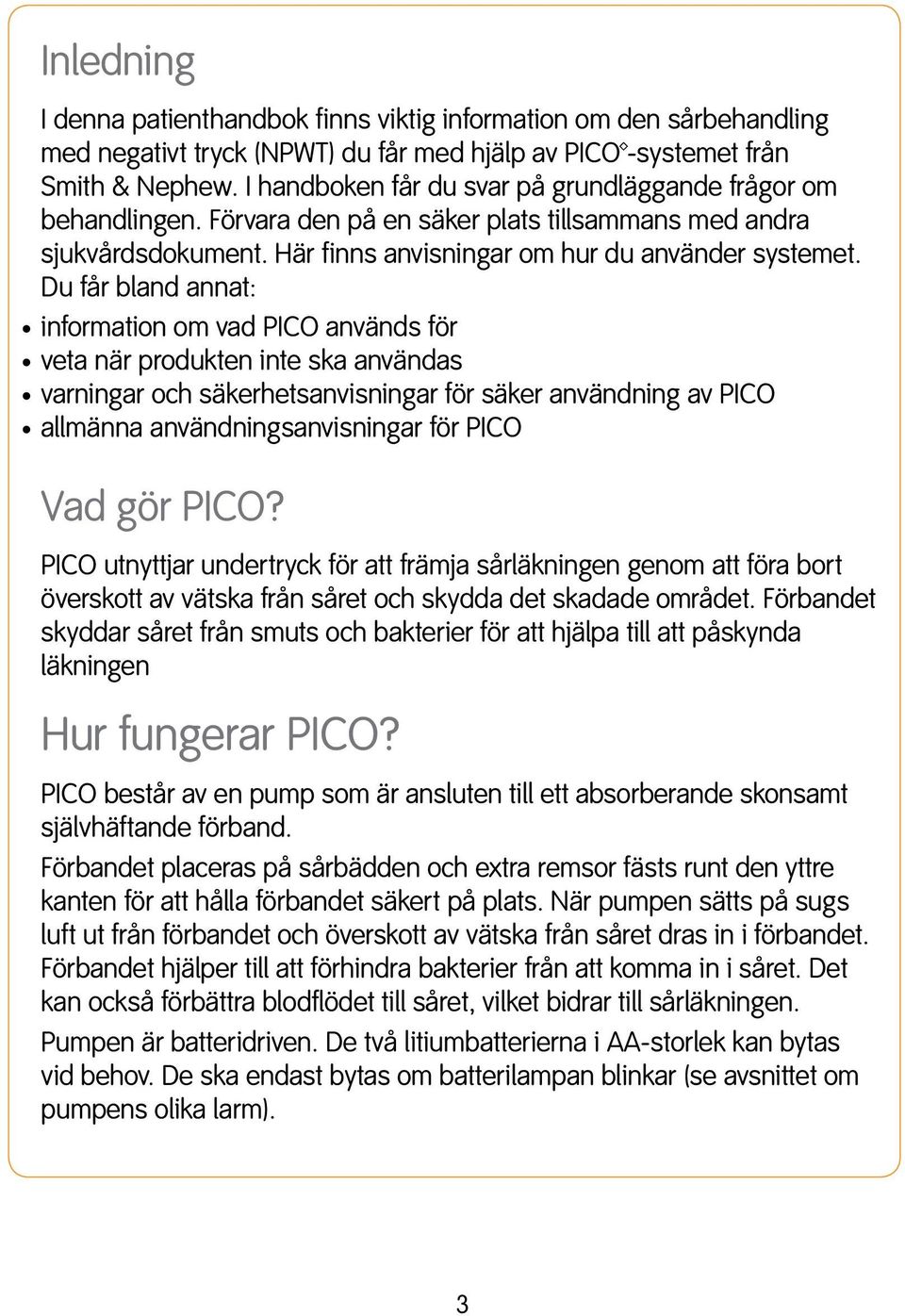 Du får bland annat: information om vad PICO används för veta när produkten inte ska användas varningar och säkerhetsanvisningar för säker användning av PICO allmänna användningsanvisningar för PICO