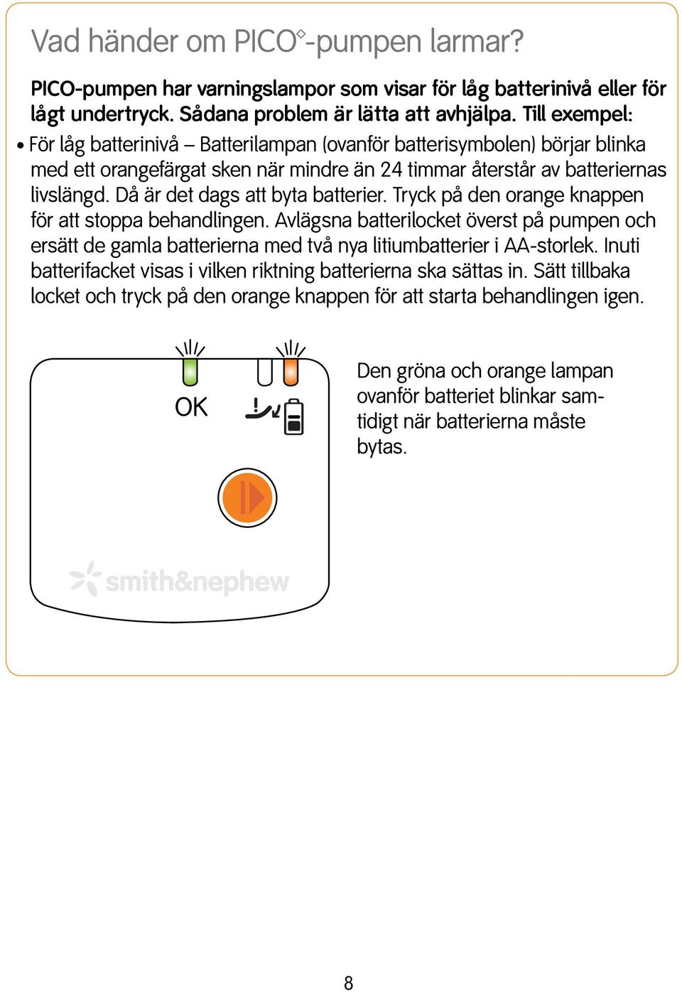 Då är det dags att byta batterier. Tryck på den orange knappen för att stoppa behandlingen.