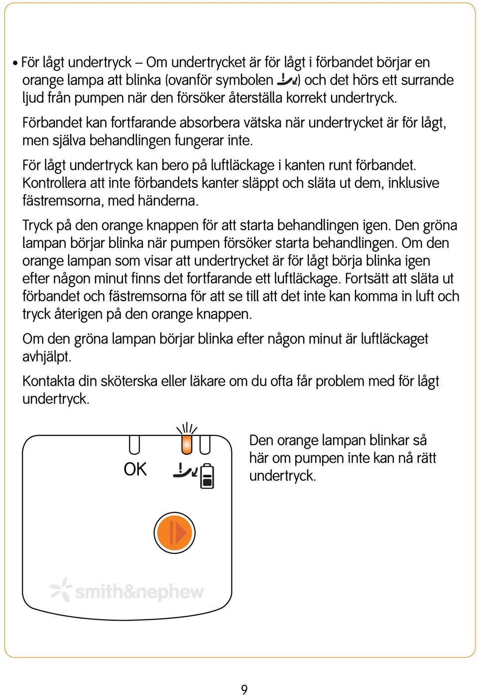 Kontrollera att inte förbandets kanter släppt och släta ut dem, inklusive fästremsorna, med händerna. Tryck på den orange knappen för att starta behandlingen igen.