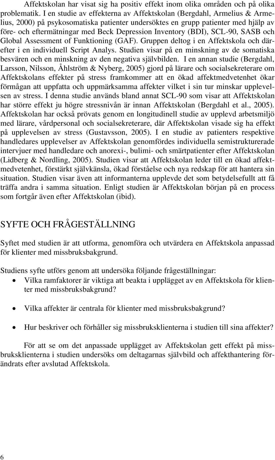 Inventory (BDI), SCL-90, SASB och Global Assessment of Funktioning (GAF). Gruppen deltog i en Affektskola och därefter i en individuell Script Analys.