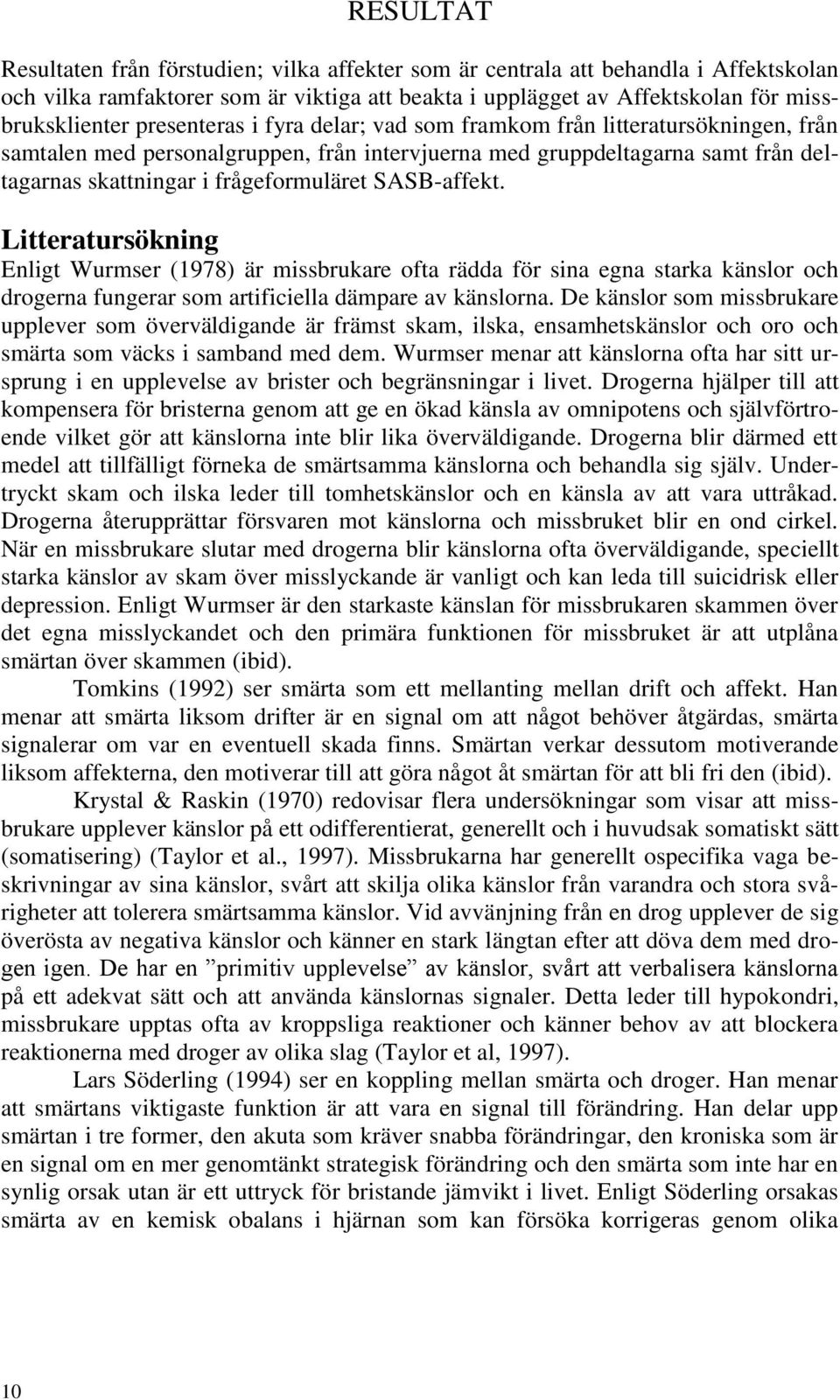 SASB-affekt. Litteratursökning Enligt Wurmser (1978) är missbrukare ofta rädda för sina egna starka känslor och drogerna fungerar som artificiella dämpare av känslorna.