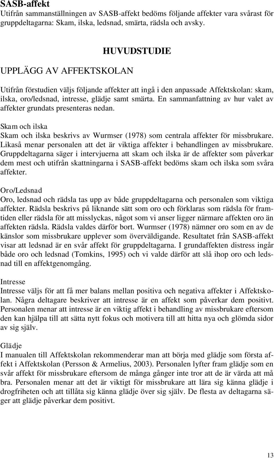 En sammanfattning av hur valet av affekter grundats presenteras nedan. Skam och ilska Skam och ilska beskrivs av Wurmser (1978) som centrala affekter för missbrukare.