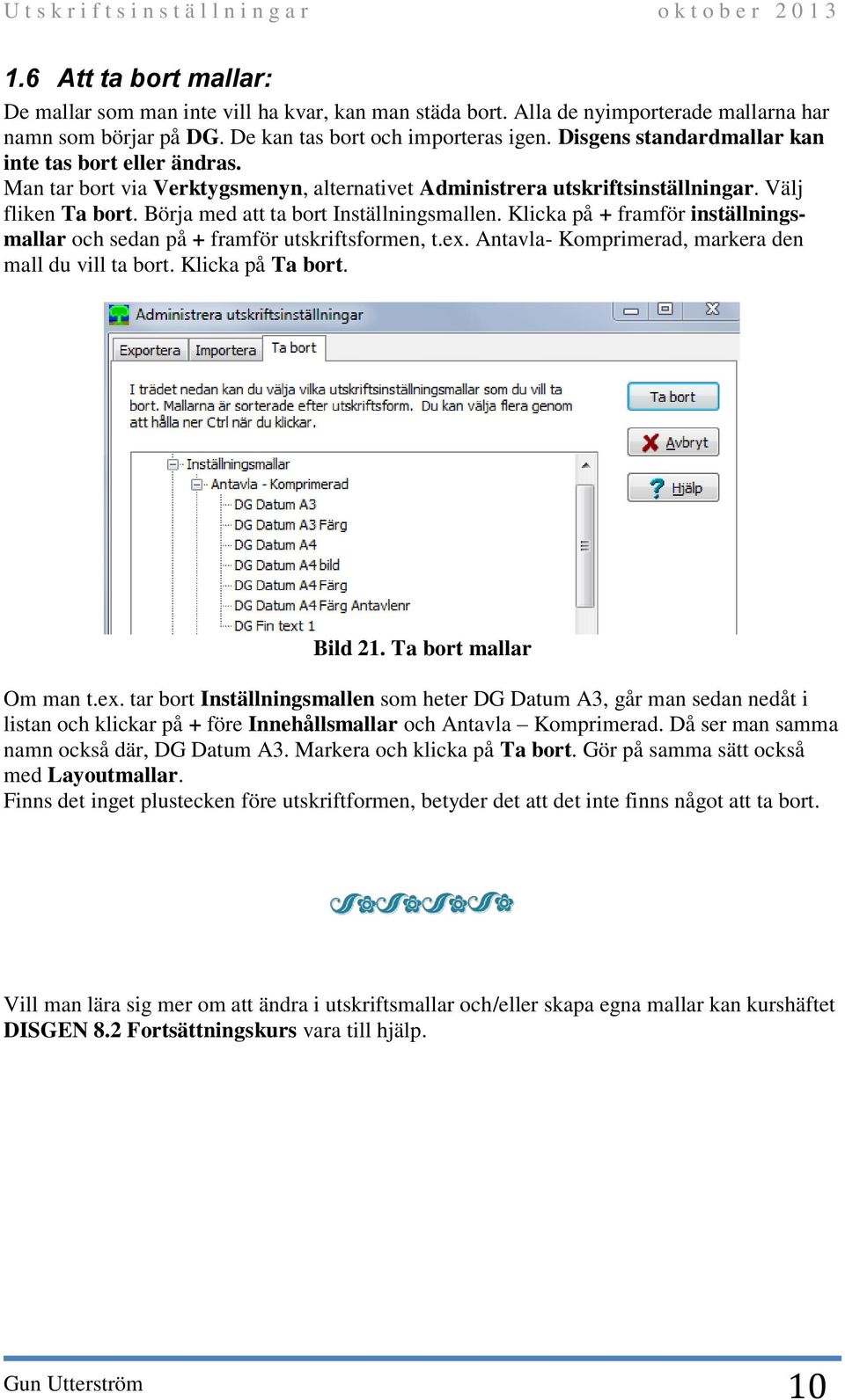 Klicka på + framför inställningsmallar och sedan på + framför utskriftsformen, t.ex.