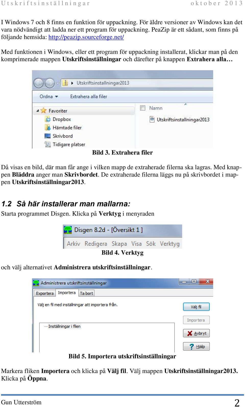 net/ Med funktionen i Windows, eller ett program för uppackning installerat, klickar man på den komprimerade mappen Utskriftsinställningar och därefter på knappen Extrahera alla Bild 3.