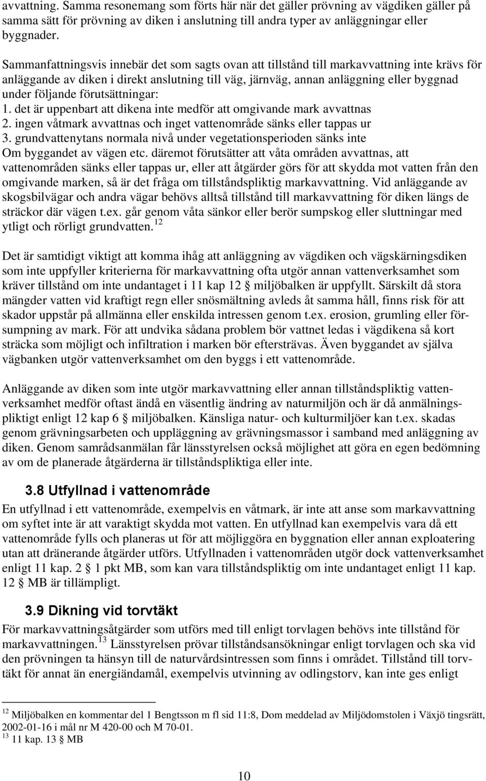 förutsättningar: 1. det är uppenbart att dikena inte medför att omgivande mark avvattnas 2. ingen våtmark avvattnas och inget vattenområde sänks eller tappas ur 3.