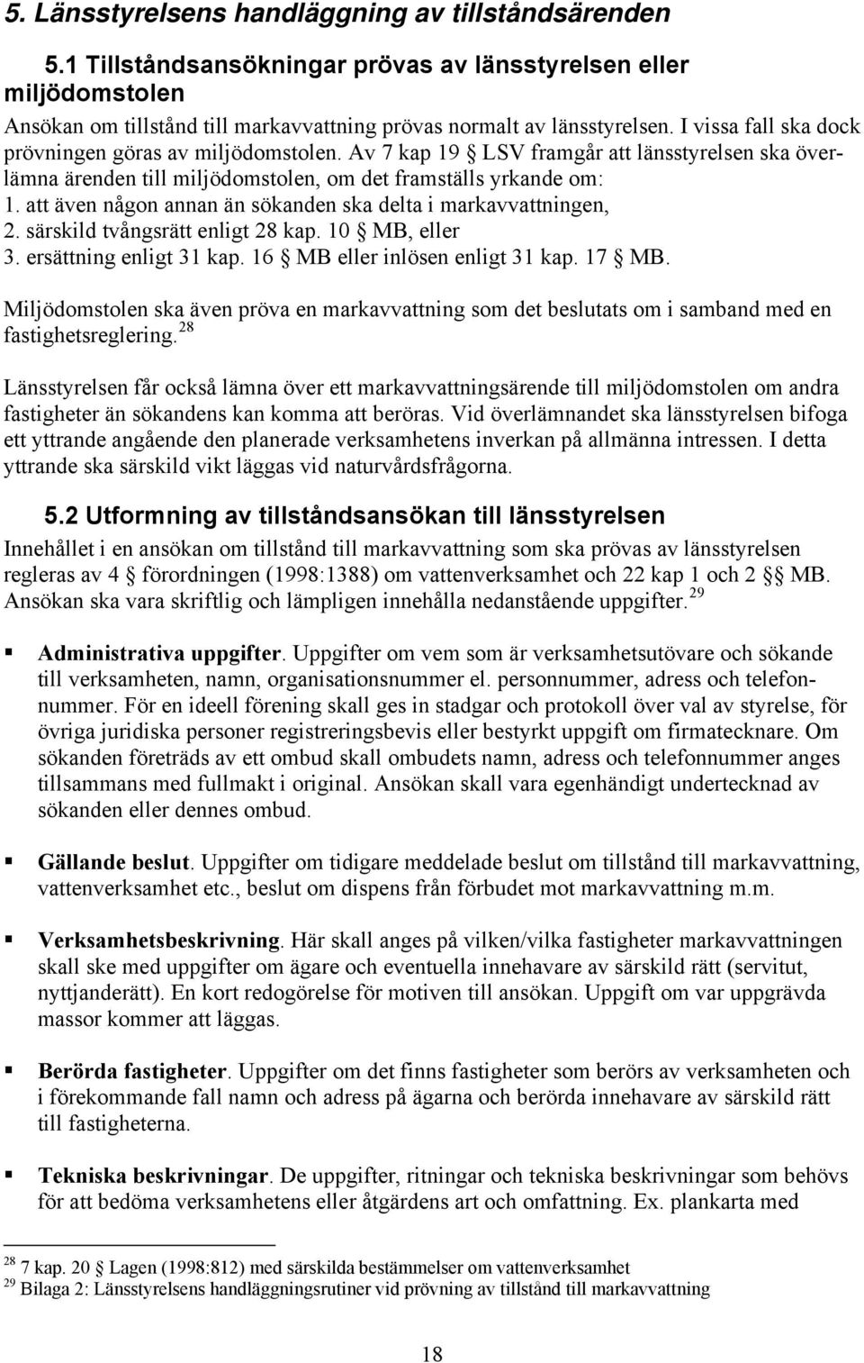 att även någon annan än sökanden ska delta i markavvattningen, 2. särskild tvångsrätt enligt 28 kap. 10 MB, eller 3. ersättning enligt 31 kap. 16 MB eller inlösen enligt 31 kap. 17 MB.