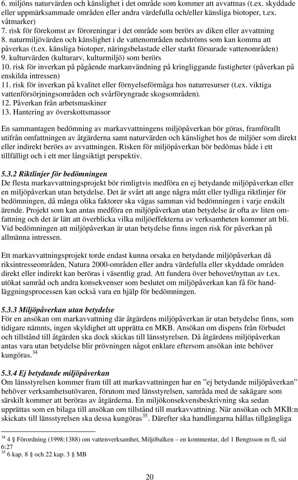 känsliga biotoper, näringsbelastade eller starkt försurade vattenområden) 9. kulturvärden (kulturarv, kulturmiljö) som berörs 10.