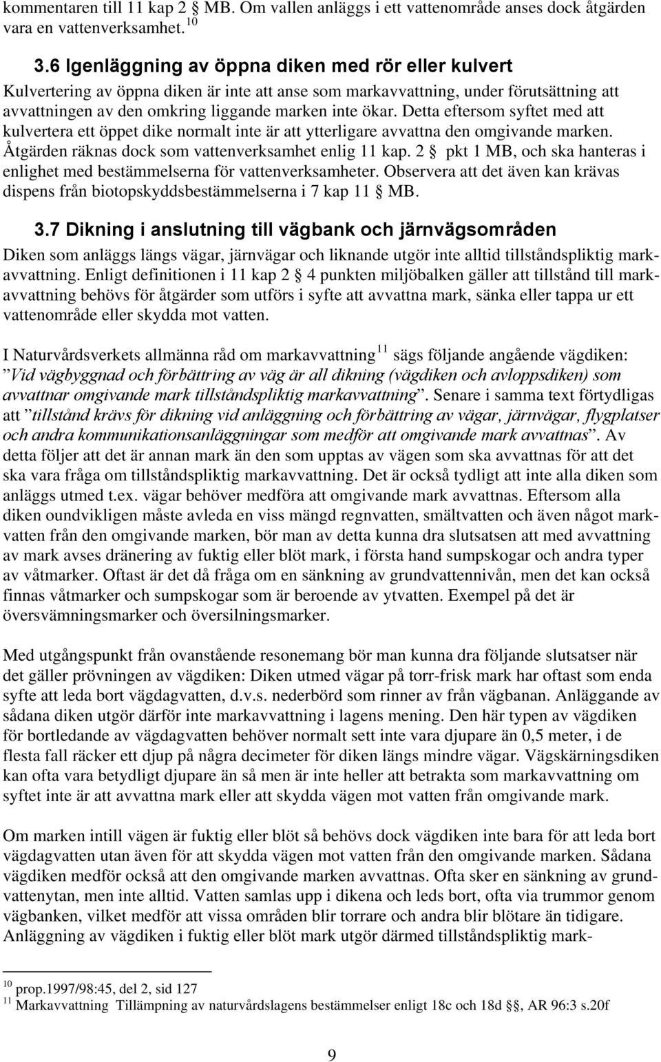 Detta eftersom syftet med att kulvertera ett öppet dike normalt inte är att ytterligare avvattna den omgivande marken. Åtgärden räknas dock som vattenverksamhet enlig 11 kap.