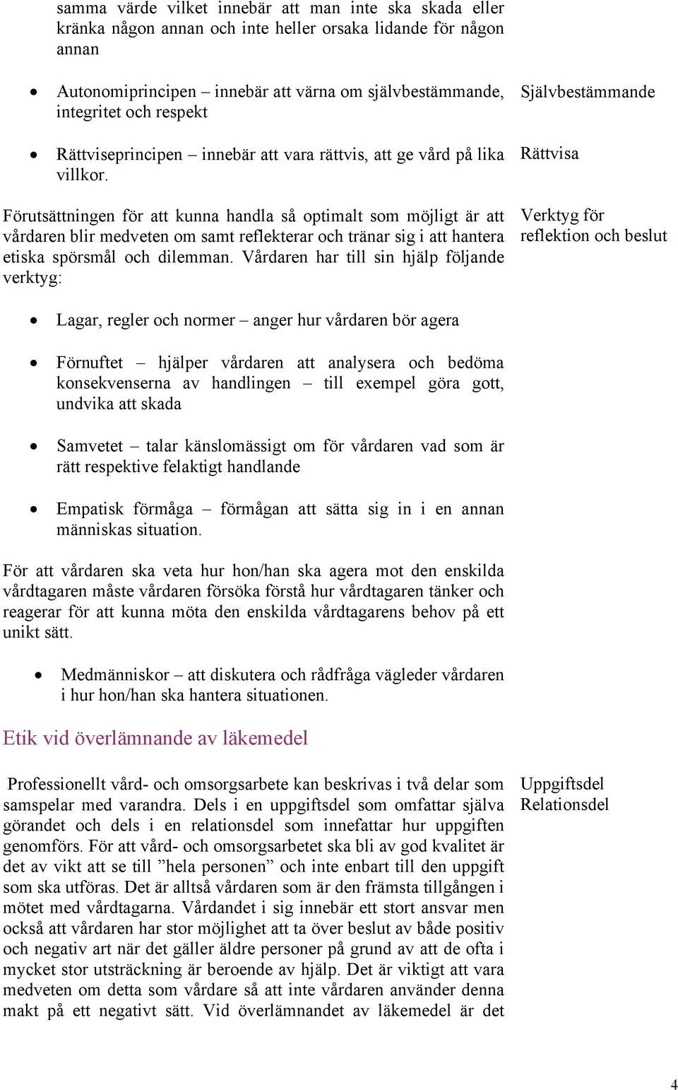 Självbestämmande Rättvisa Förutsättningen för att kunna handla så optimalt som möjligt är att vårdaren blir medveten om samt reflekterar och tränar sig i att hantera etiska spörsmål och dilemman.