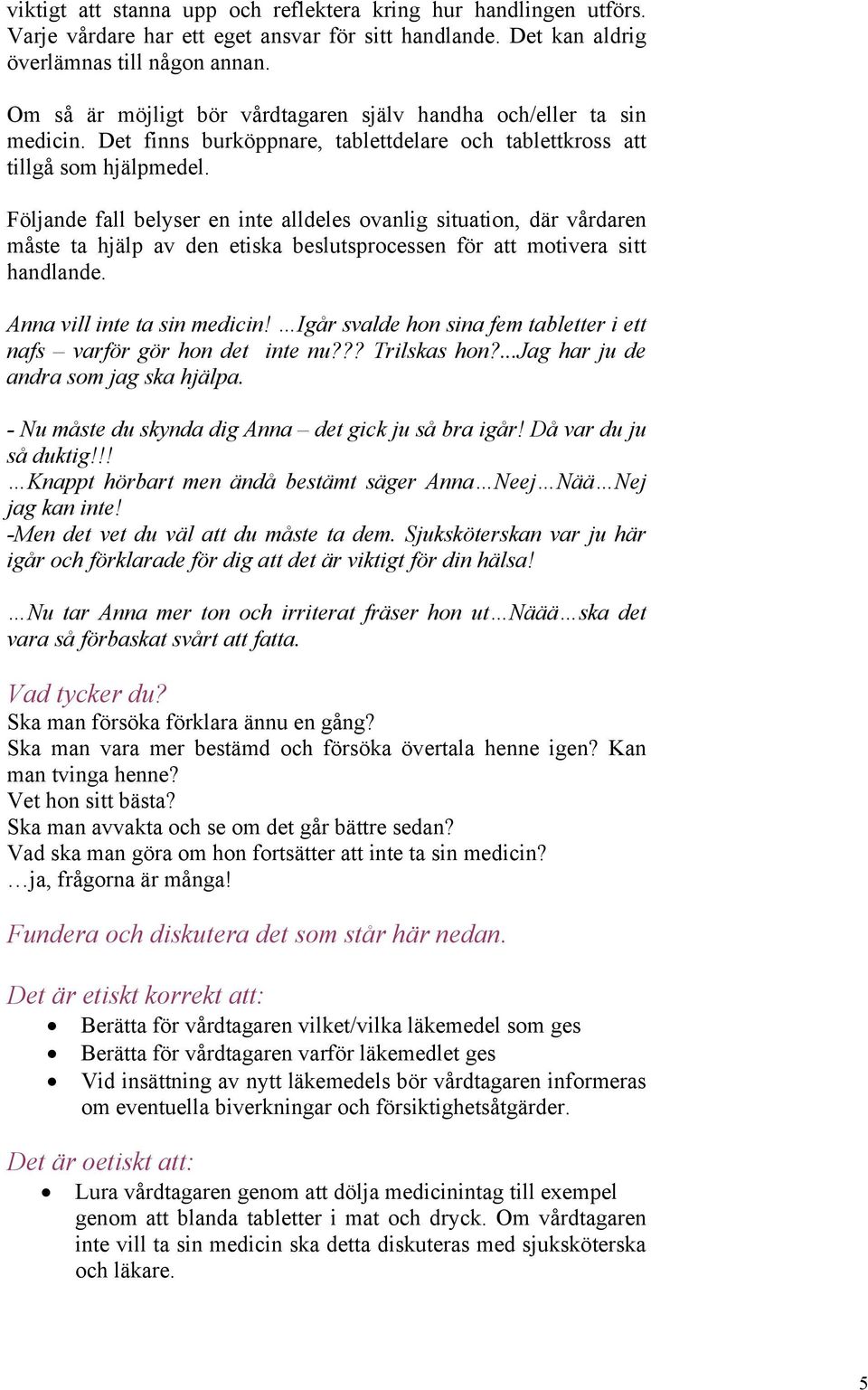 Följande fall belyser en inte alldeles ovanlig situation, där vårdaren måste ta hjälp av den etiska beslutsprocessen för att motivera sitt handlande. Anna vill inte ta sin medicin!