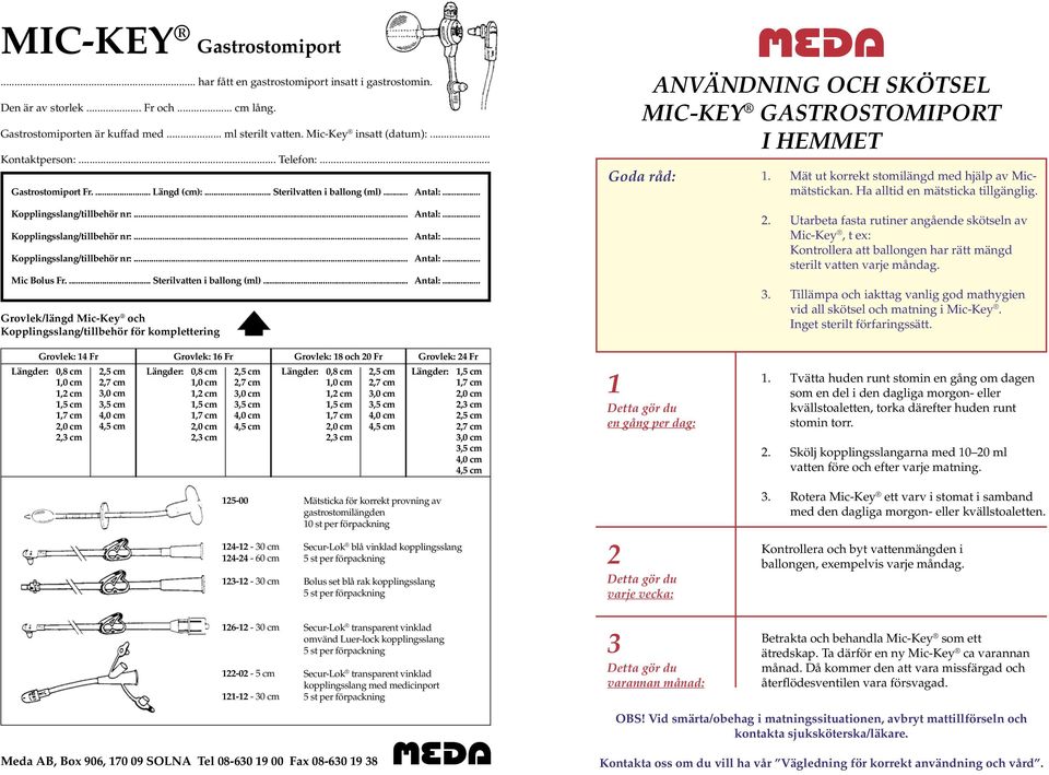 Mät ut korrekt stomilängd med hjälp av Micmätstickan. Ha alltid en mätsticka tillgänglig. Kopplingsslang/tillbehör nr:... Kopplingsslang/tillbehör nr:... Kopplingsslang/tillbehör nr:... Mic Bolus Fr.