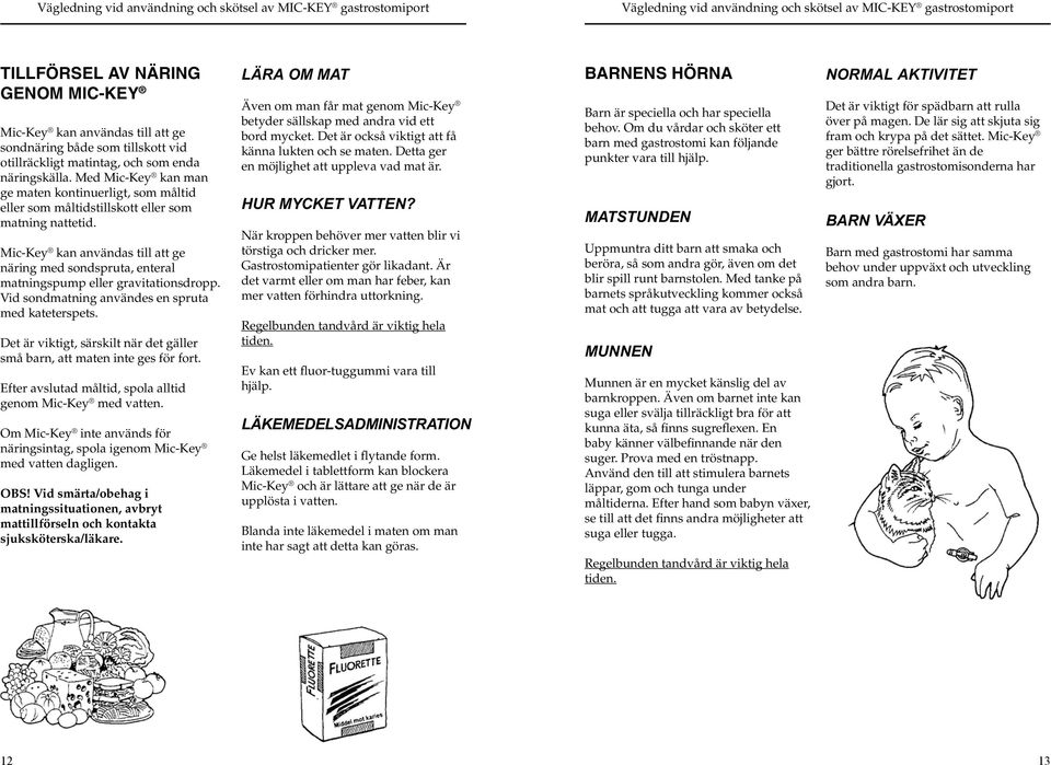 Mic-Key kan användas till att ge näring med sondspruta, enteral matningspump eller gravitationsdropp. Vid sondmatning användes en spruta med kateterspets.