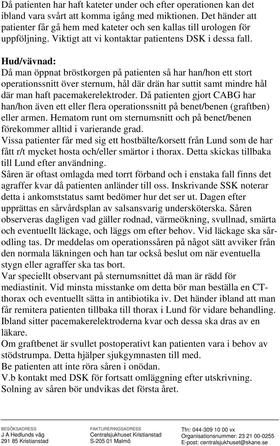 Hud/vävnad: Då man öppnat bröstkorgen på patienten så har han/hon ett stort operationssnitt över sternum, hål där drän har suttit samt mindre hål där man haft pacemakerelektroder.