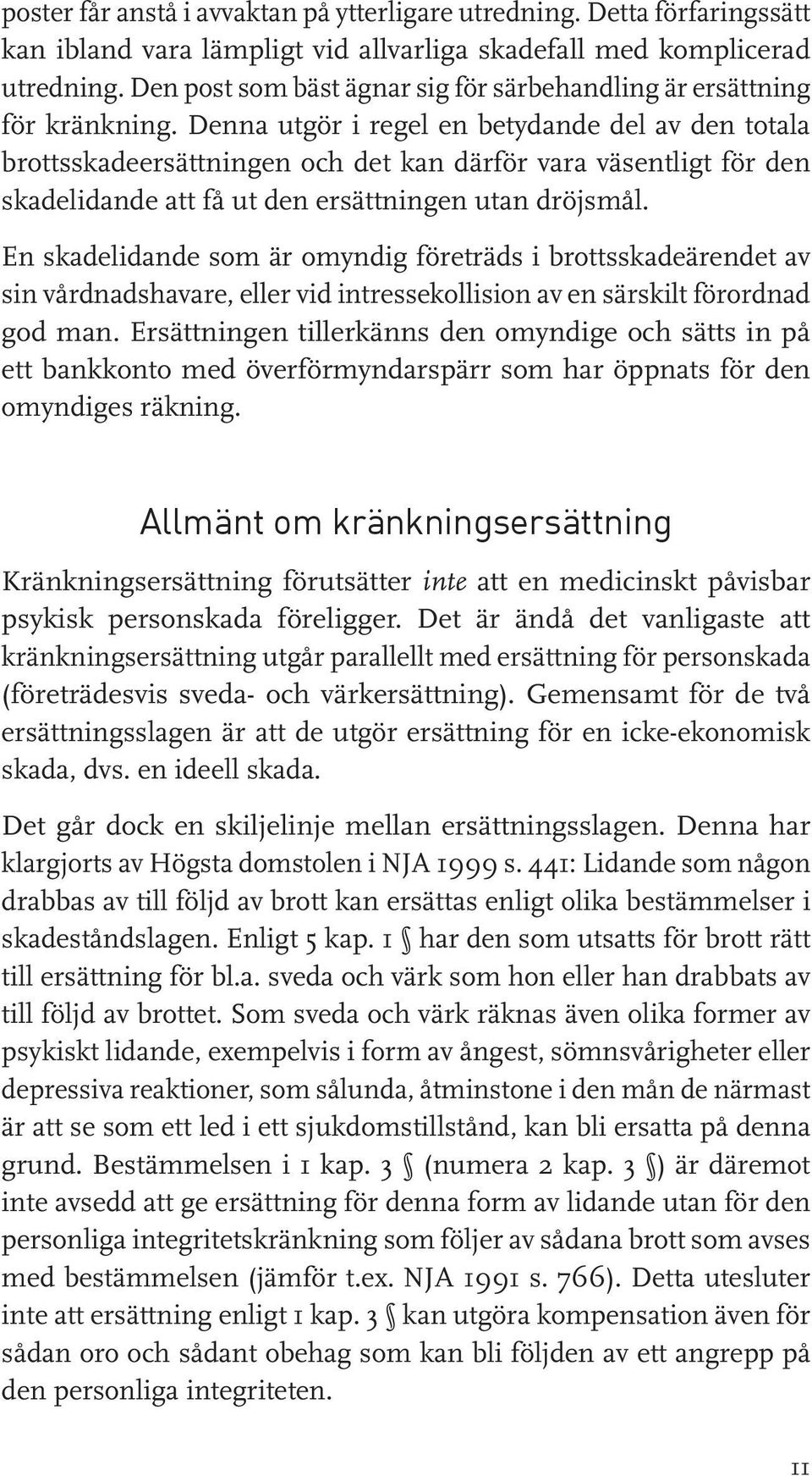 Denna utgör i regel en betydande del av den totala brottsskadeersättningen och det kan därför vara väsentligt för den skadelidande att få ut den ersättningen utan dröjsmål.